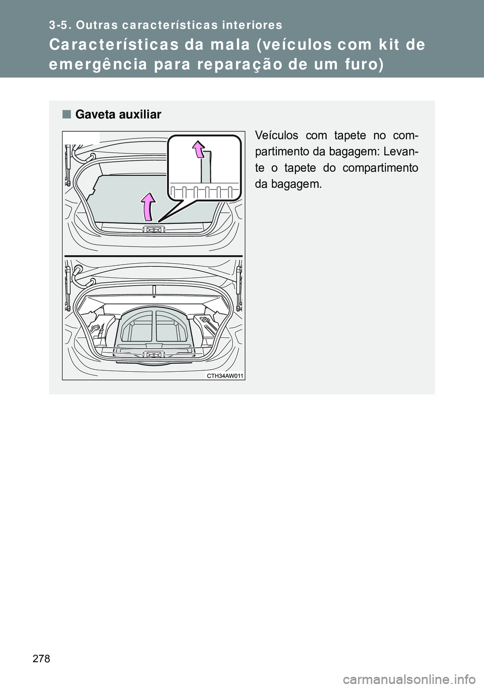 TOYOTA GT86 2016  Manual de utilização (in Portuguese) 278
3-5. Outras características interiores
Características da mala (veículos com kit de 
emergência para reparação de um furo) 
nGaveta auxiliar 
Veículos com tapete no com-
partimento da bagag