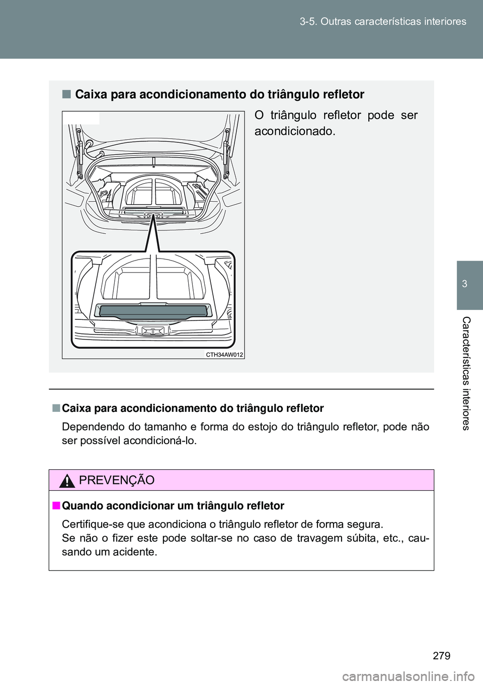 TOYOTA GT86 2016  Manual de utilização (in Portuguese) 279 3-5. Outras características interiores
3
Características interiores
nCaixa para acondicionamento do triângulo refletor
Dependendo do tamanho e forma do estojo do triângulo refletor, pode não
