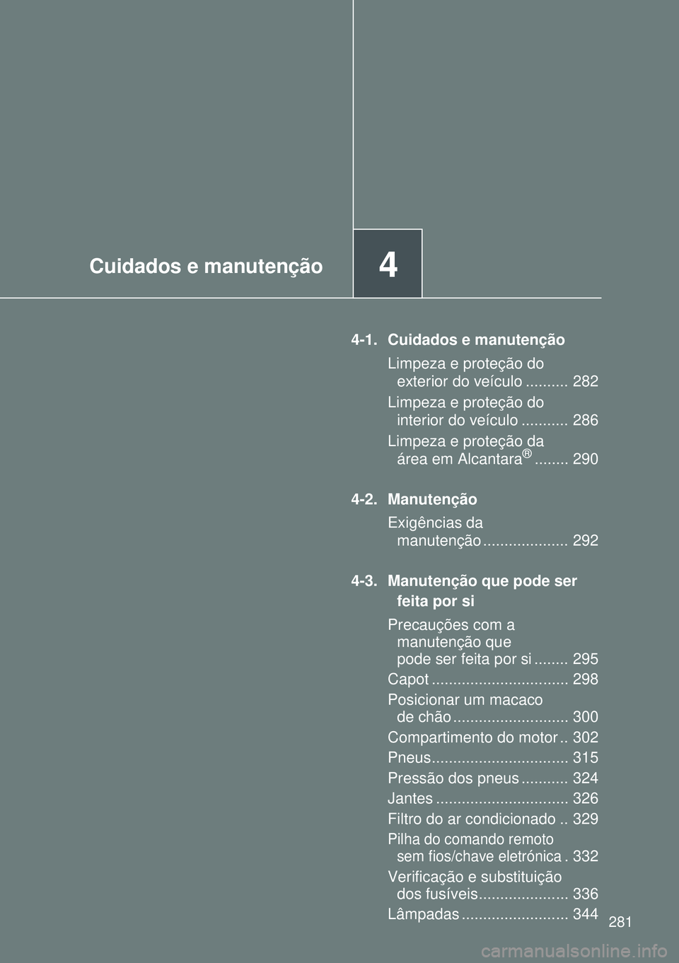 TOYOTA GT86 2016 Manual de utilização (in Portuguese) 4Cuidados e manutenção
281
4-1. Cuidados e manutenção
Limpeza e proteção do
exterior do veículo .......... 282
Limpeza e proteção do
interior do veículo ........... 286
Limpeza e proteção TOYOTA GT86 2016 Manual de utilização (in Portuguese) 4Cuidados e manutenção
281
4-1. Cuidados e manutenção
Limpeza e proteção do
exterior do veículo .......... 282
Limpeza e proteção do
interior do veículo ........... 286
Limpeza e proteção