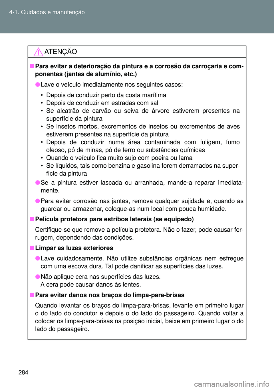 TOYOTA GT86 2016 Manual de utilização (in Portuguese) 284 4-1. Cuidados e manutenção
ATENÇÃO
nPara evitar a deterioração da pintura e a corrosão da carroçaria e com-
ponentes (jantes de alumínio, etc.)
lLave o veículo imediatamente nos seguint TOYOTA GT86 2016 Manual de utilização (in Portuguese) 284 4-1. Cuidados e manutenção
ATENÇÃO
nPara evitar a deterioração da pintura e a corrosão da carroçaria e com-
ponentes (jantes de alumínio, etc.)
lLave o veículo imediatamente nos seguint