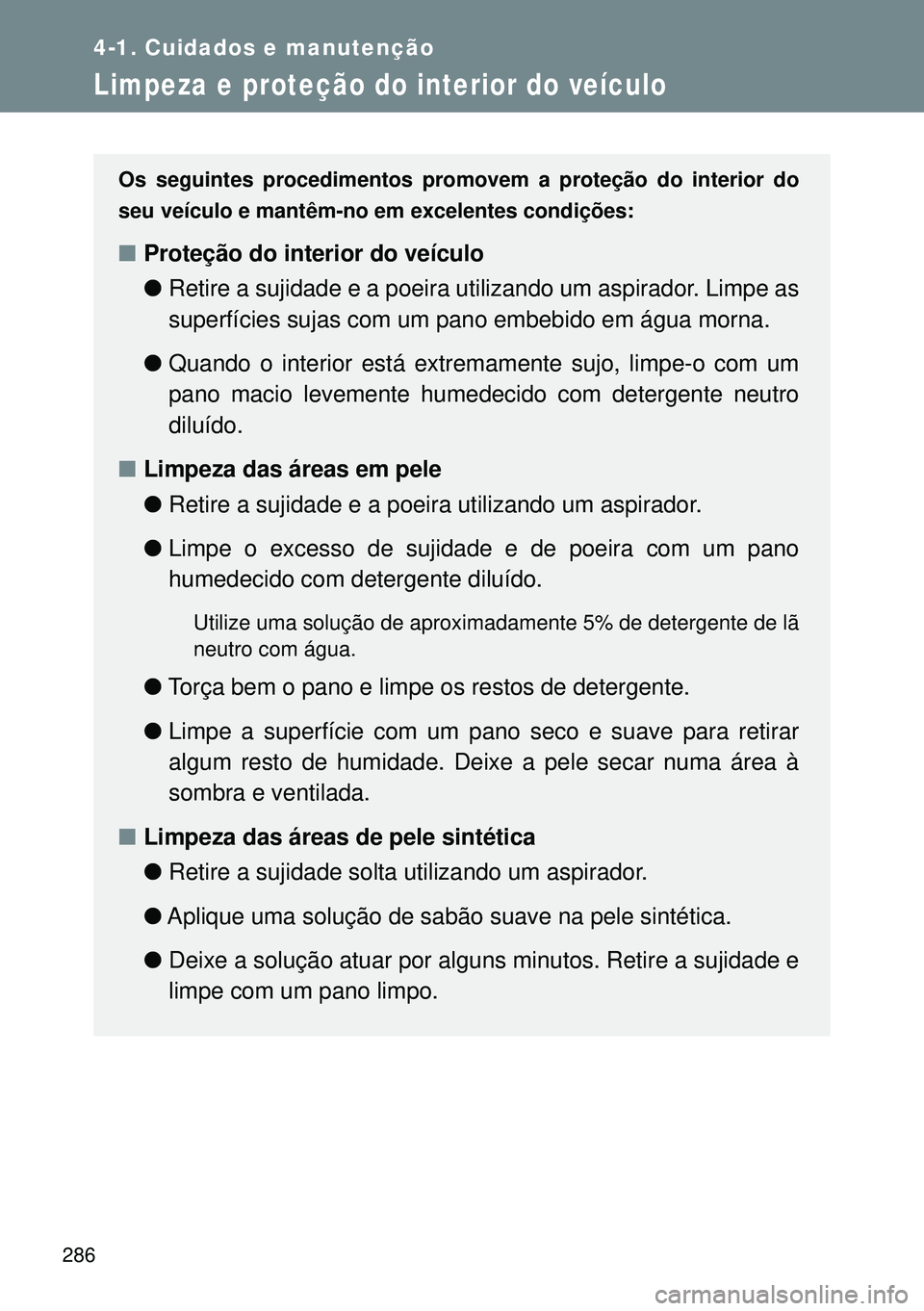 TOYOTA GT86 2016 Manual de utilização (in Portuguese) 286
4-1. Cuidados e manutenção
Limpeza e proteção do interior do veículo
Os seguintes procedimentos promovem a proteção do interior do
seu veículo e mantêm-no em excelentes condições:
nProt TOYOTA GT86 2016 Manual de utilização (in Portuguese) 286
4-1. Cuidados e manutenção
Limpeza e proteção do interior do veículo
Os seguintes procedimentos promovem a proteção do interior do
seu veículo e mantêm-no em excelentes condições:
nProt