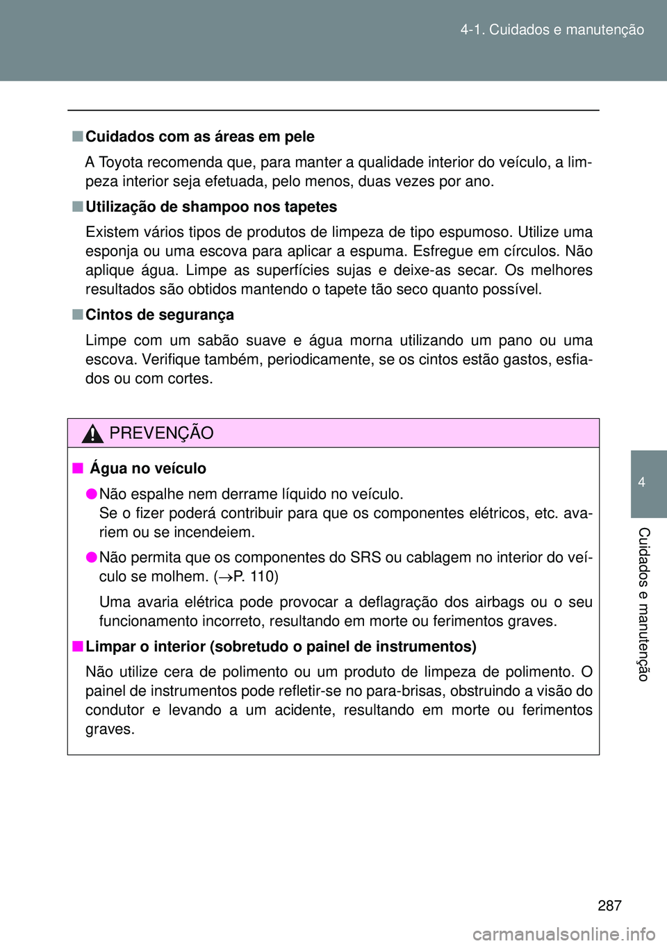 TOYOTA GT86 2016 Manual de utilização (in Portuguese) 287 4-1. Cuidados e manutenção
4
Cuidados e manutenção
nCuidados com as áreas em pele
A Toyota recomenda que, para manter a qualidade interior do veículo, a lim-
peza interior seja efetuada, pel TOYOTA GT86 2016 Manual de utilização (in Portuguese) 287 4-1. Cuidados e manutenção
4
Cuidados e manutenção
nCuidados com as áreas em pele
A Toyota recomenda que, para manter a qualidade interior do veículo, a lim-
peza interior seja efetuada, pel