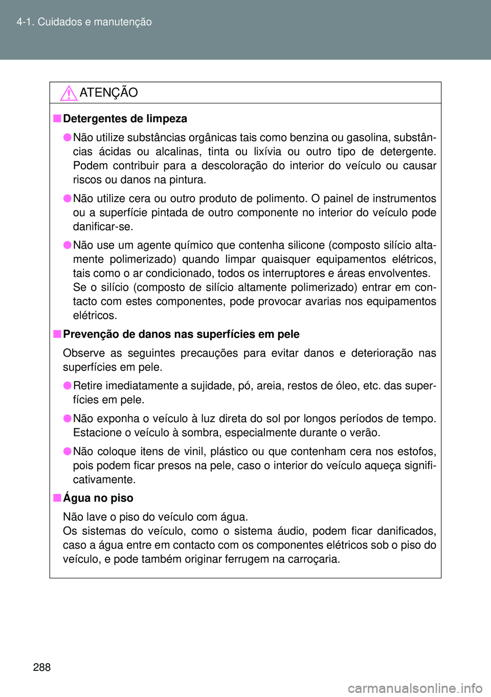 TOYOTA GT86 2016 Manual de utilização (in Portuguese) 288 4-1. Cuidados e manutenção
ATENÇÃO
nDetergentes de limpeza
lNão utilize substâncias orgânicas tais como benzina ou gasolina, substân-
cias ácidas ou alcalinas, tinta ou lixívia ou outro TOYOTA GT86 2016 Manual de utilização (in Portuguese) 288 4-1. Cuidados e manutenção
ATENÇÃO
nDetergentes de limpeza
lNão utilize substâncias orgânicas tais como benzina ou gasolina, substân-
cias ácidas ou alcalinas, tinta ou lixívia ou outro