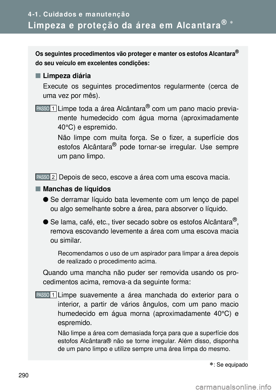 TOYOTA GT86 2016 Manual de utilização (in Portuguese) 290
4-1. Cuidados e manutenção
Limpeza e proteção da área em Alcantara®
: Se equipado
Os seguintes procedimentos vão proteger e manter os estofos Alcantara®
do seu veículo em excelente TOYOTA GT86 2016 Manual de utilização (in Portuguese) 290
4-1. Cuidados e manutenção
Limpeza e proteção da área em Alcantara®
: Se equipado
Os seguintes procedimentos vão proteger e manter os estofos Alcantara®
do seu veículo em excelente