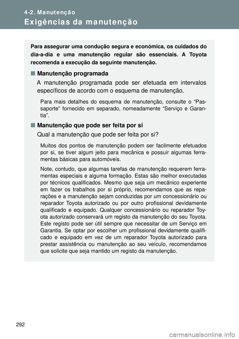 TOYOTA GT86 2016 Manual de utilização (in Portuguese) 292
4-2. Manutenção
Exigências da manutenção
Para assegurar uma condução segura e económica, os cuidados do
dia-a-dia e uma manutenção regular são essenciais. A Toyota
recomenda a execuçã TOYOTA GT86 2016 Manual de utilização (in Portuguese) 292
4-2. Manutenção
Exigências da manutenção
Para assegurar uma condução segura e económica, os cuidados do
dia-a-dia e uma manutenção regular são essenciais. A Toyota
recomenda a execuçã