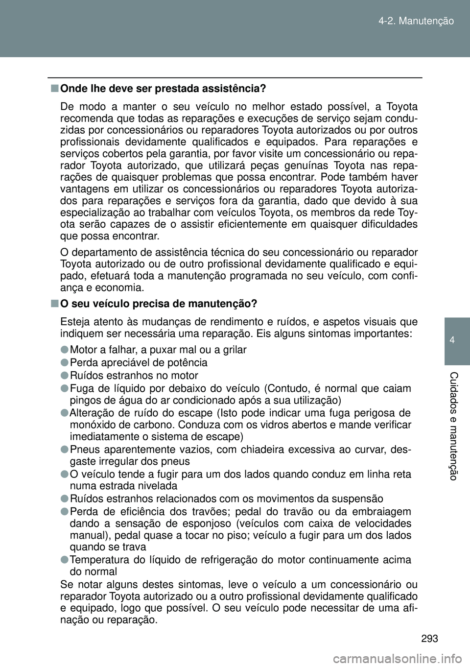 TOYOTA GT86 2016 Manual de utilização (in Portuguese) 293 4-2. Manutenção
4
Cuidados e manutenção
nOnde lhe deve ser prestada assistência?
De modo a manter o seu veículo no melhor estado possível, a Toyota
recomenda que todas as reparações e exe TOYOTA GT86 2016 Manual de utilização (in Portuguese) 293 4-2. Manutenção
4
Cuidados e manutenção
nOnde lhe deve ser prestada assistência?
De modo a manter o seu veículo no melhor estado possível, a Toyota
recomenda que todas as reparações e exe