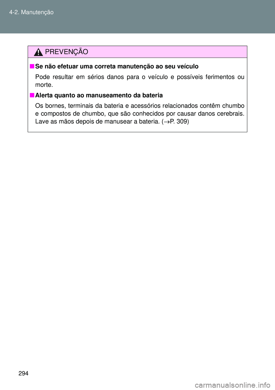 TOYOTA GT86 2016 Manual de utilização (in Portuguese) 294 4-2. Manutenção
PREVENÇÃO
nSe não efetuar uma correta manutenção ao seu veículo
Pode resultar em sérios danos para o veículo e possíveis ferimentos ou
morte.
nAlerta quanto ao manuseam TOYOTA GT86 2016 Manual de utilização (in Portuguese) 294 4-2. Manutenção
PREVENÇÃO
nSe não efetuar uma correta manutenção ao seu veículo
Pode resultar em sérios danos para o veículo e possíveis ferimentos ou
morte.
nAlerta quanto ao manuseam