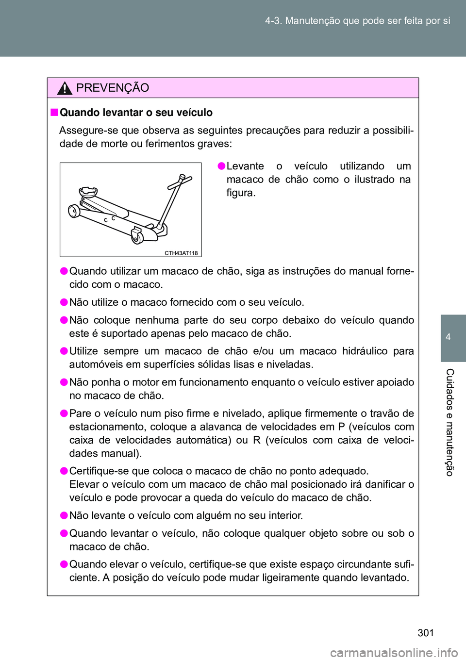 TOYOTA GT86 2016 Manual de utilização (in Portuguese) 301 4-3. Manutenção que pode ser feita por si
4
Cuidados e manutenção
PREVENÇÃO
nQuando levantar o seu veículo
Assegure-se que observa as seguintes precauções para reduzir a possibili-
dade d TOYOTA GT86 2016 Manual de utilização (in Portuguese) 301 4-3. Manutenção que pode ser feita por si
4
Cuidados e manutenção
PREVENÇÃO
nQuando levantar o seu veículo
Assegure-se que observa as seguintes precauções para reduzir a possibili-
dade d