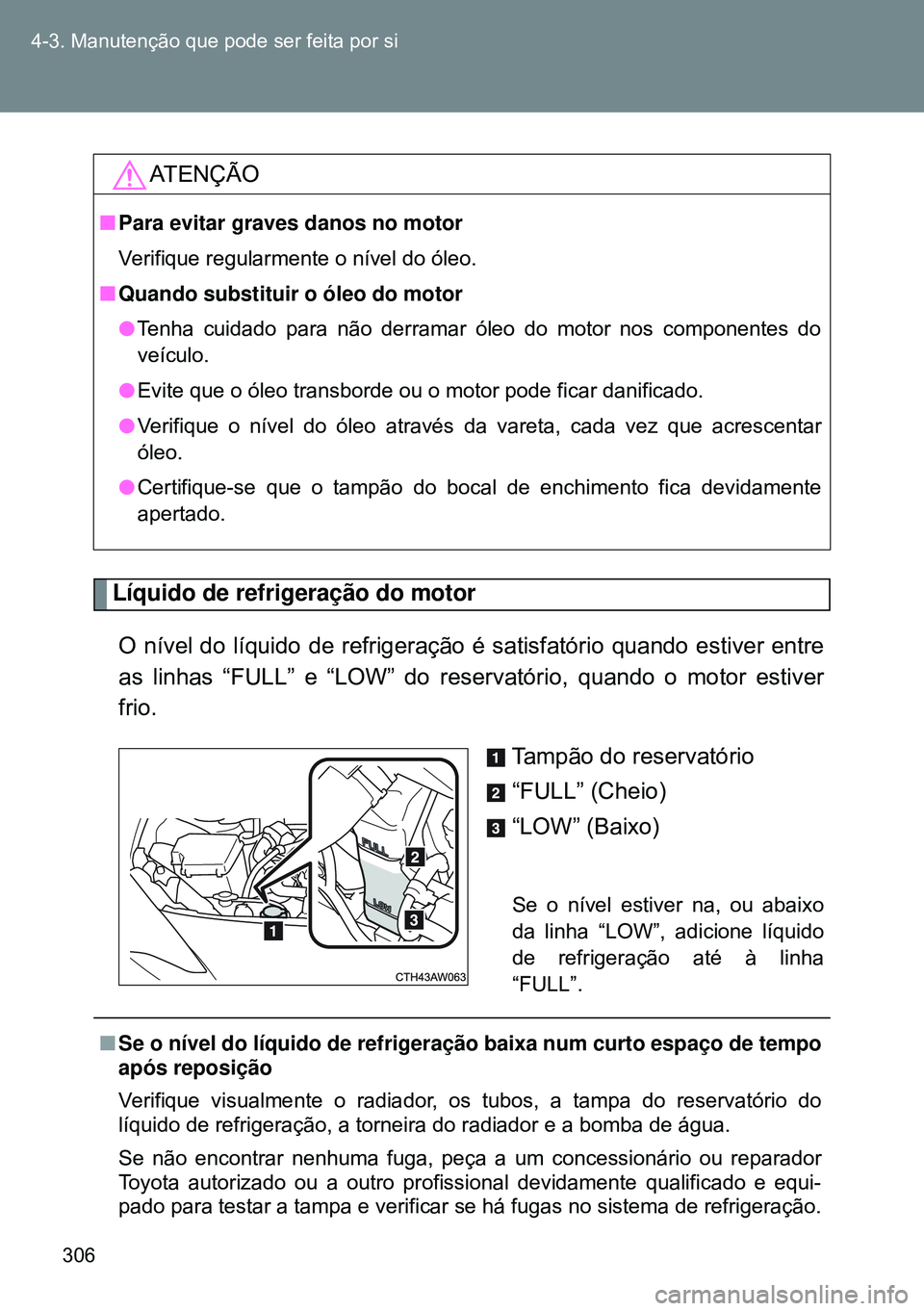 TOYOTA GT86 2016 Manual de utilização (in Portuguese) 306 4-3. Manutenção que pode ser feita por si
Líquido de refrigeração do motor
O nível do líquido de refrigeração é satisfatório quando estiver entre
as linhas “FULL” e “LOW” do res TOYOTA GT86 2016 Manual de utilização (in Portuguese) 306 4-3. Manutenção que pode ser feita por si
Líquido de refrigeração do motor
O nível do líquido de refrigeração é satisfatório quando estiver entre
as linhas “FULL” e “LOW” do res
