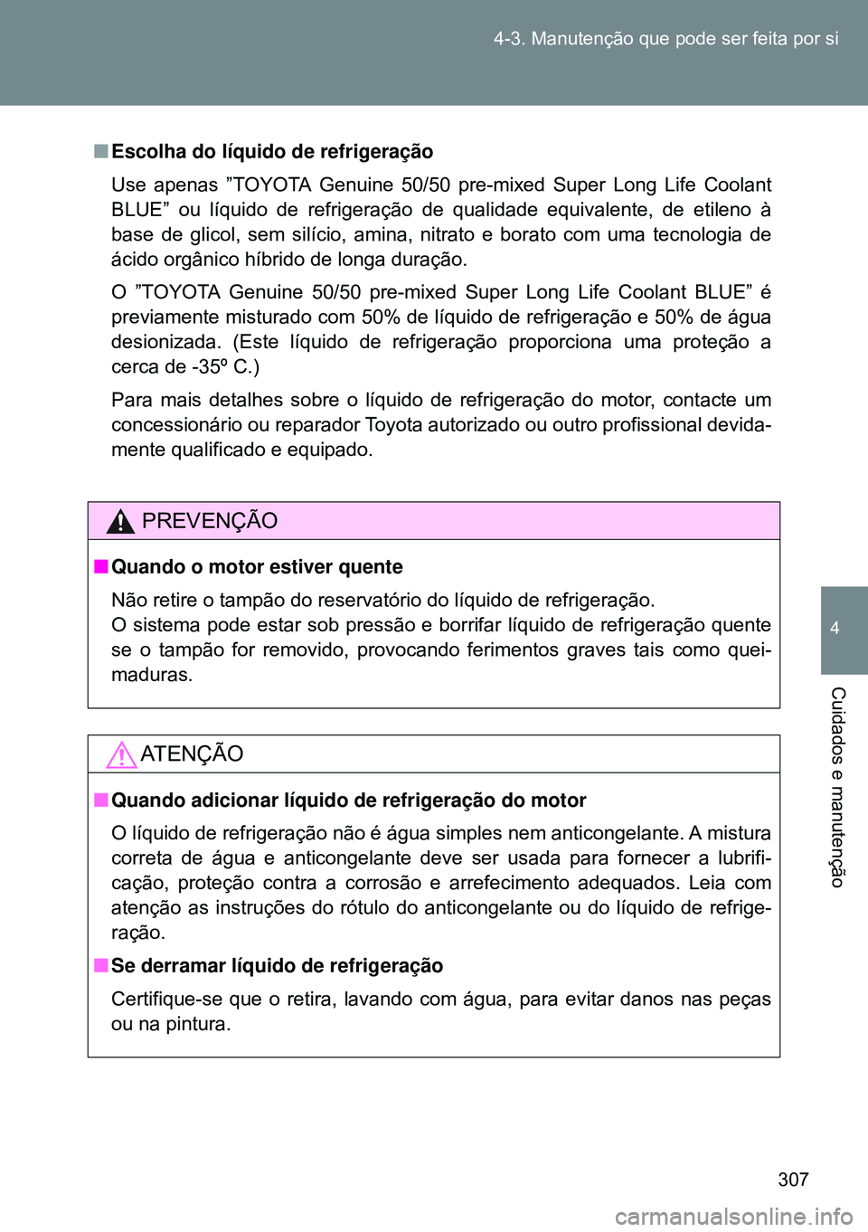 TOYOTA GT86 2016 Manual de utilização (in Portuguese) 307 4-3. Manutenção que pode ser feita por si
4
Cuidados e manutenção
nEscolha do líquido de refrigeração
Use apenas ”TOYOTA Genuine 50/50 pre-mixed Super Long Life Coolant
BLUE” ou líquid TOYOTA GT86 2016 Manual de utilização (in Portuguese) 307 4-3. Manutenção que pode ser feita por si
4
Cuidados e manutenção
nEscolha do líquido de refrigeração
Use apenas ”TOYOTA Genuine 50/50 pre-mixed Super Long Life Coolant
BLUE” ou líquid