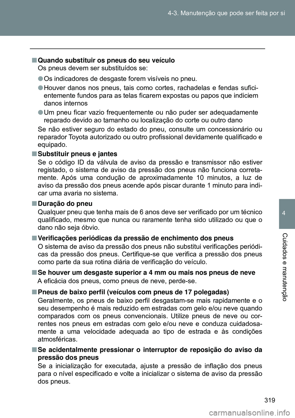 TOYOTA GT86 2016 Manual de utilização (in Portuguese) 319 4-3. Manutenção que pode ser feita por si
4
Cuidados e manutenção
nQuando substituir os pneus do seu veículo
Os pneus devem ser substituídos se:
lOs indicadores de desgaste forem visíveis n TOYOTA GT86 2016 Manual de utilização (in Portuguese) 319 4-3. Manutenção que pode ser feita por si
4
Cuidados e manutenção
nQuando substituir os pneus do seu veículo
Os pneus devem ser substituídos se:
lOs indicadores de desgaste forem visíveis n