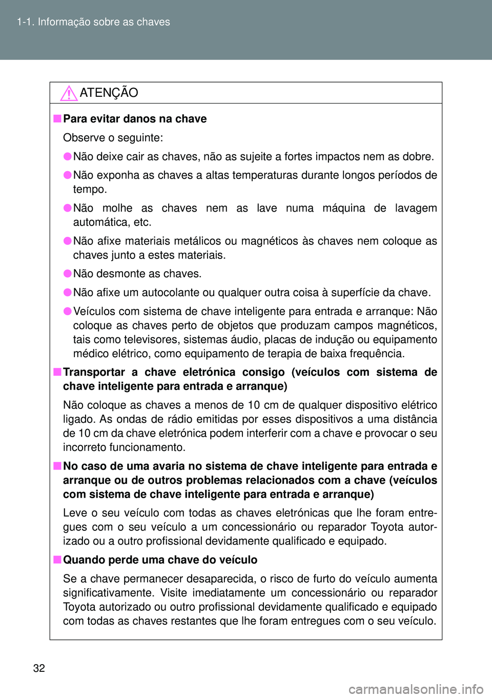 TOYOTA GT86 2016 Manual de utilização (in Portuguese) 32 1-1. Informação sobre as chaves
ATENÇÃO
nPara evitar danos na chave
Observe o seguinte:
lNão deixe cair as chaves, não as sujeite a fortes impactos nem as dobre.
lNão exponha as chaves a al TOYOTA GT86 2016 Manual de utilização (in Portuguese) 32 1-1. Informação sobre as chaves
ATENÇÃO
nPara evitar danos na chave
Observe o seguinte:
lNão deixe cair as chaves, não as sujeite a fortes impactos nem as dobre.
lNão exponha as chaves a al