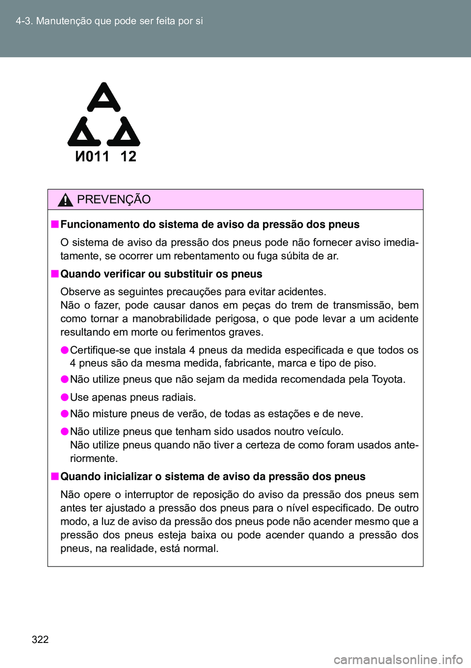 TOYOTA GT86 2016 Manual de utilização (in Portuguese) 322 4-3. Manutenção que pode ser feita por si
PREVENÇÃO
nFuncionamento do sistema de aviso da pressão dos pneus
O sistema de aviso da pressão dos pneus pode não fornecer aviso imedia-
tamente, TOYOTA GT86 2016 Manual de utilização (in Portuguese) 322 4-3. Manutenção que pode ser feita por si
PREVENÇÃO
nFuncionamento do sistema de aviso da pressão dos pneus
O sistema de aviso da pressão dos pneus pode não fornecer aviso imedia-
tamente,