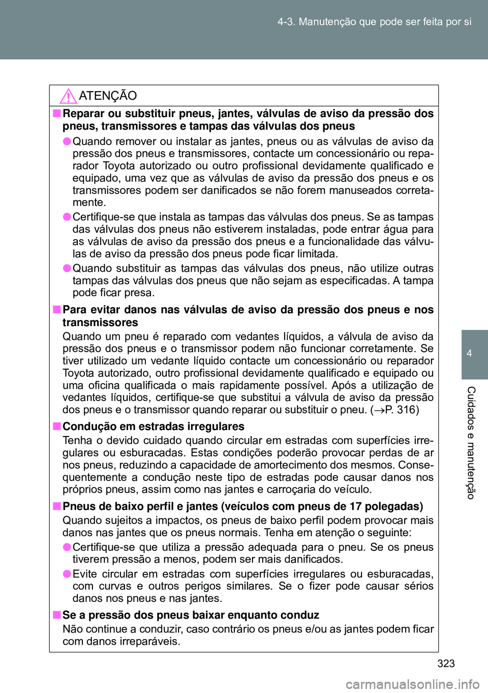 TOYOTA GT86 2016 Manual de utilização (in Portuguese) 323 4-3. Manutenção que pode ser feita por si
4
Cuidados e manutenção
ATENÇÃO
nReparar ou substituir pneus, jantes, válvulas de aviso da pressão dos
pneus, transmissores e tampas das válvulas TOYOTA GT86 2016 Manual de utilização (in Portuguese) 323 4-3. Manutenção que pode ser feita por si
4
Cuidados e manutenção
ATENÇÃO
nReparar ou substituir pneus, jantes, válvulas de aviso da pressão dos
pneus, transmissores e tampas das válvulas