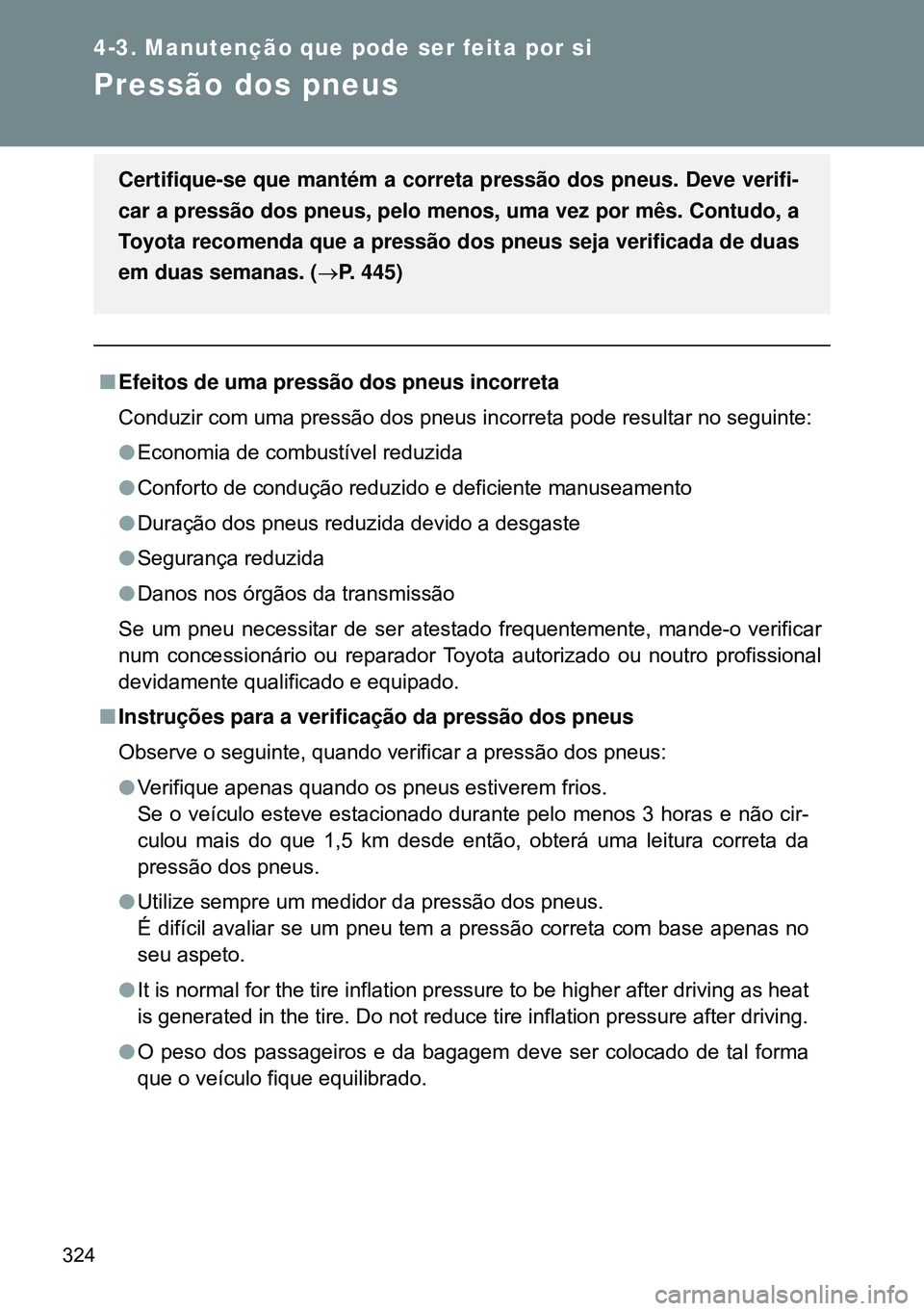 TOYOTA GT86 2016 Manual de utilização (in Portuguese) 324
4-3. Manutenção que pode ser feita por si
Pressão dos pneus
nEfeitos de uma pressão dos pneus incorreta
Conduzir com uma pressão dos pneus incorreta pode resultar no seguinte:
lEconomia de co TOYOTA GT86 2016 Manual de utilização (in Portuguese) 324
4-3. Manutenção que pode ser feita por si
Pressão dos pneus
nEfeitos de uma pressão dos pneus incorreta
Conduzir com uma pressão dos pneus incorreta pode resultar no seguinte:
lEconomia de co