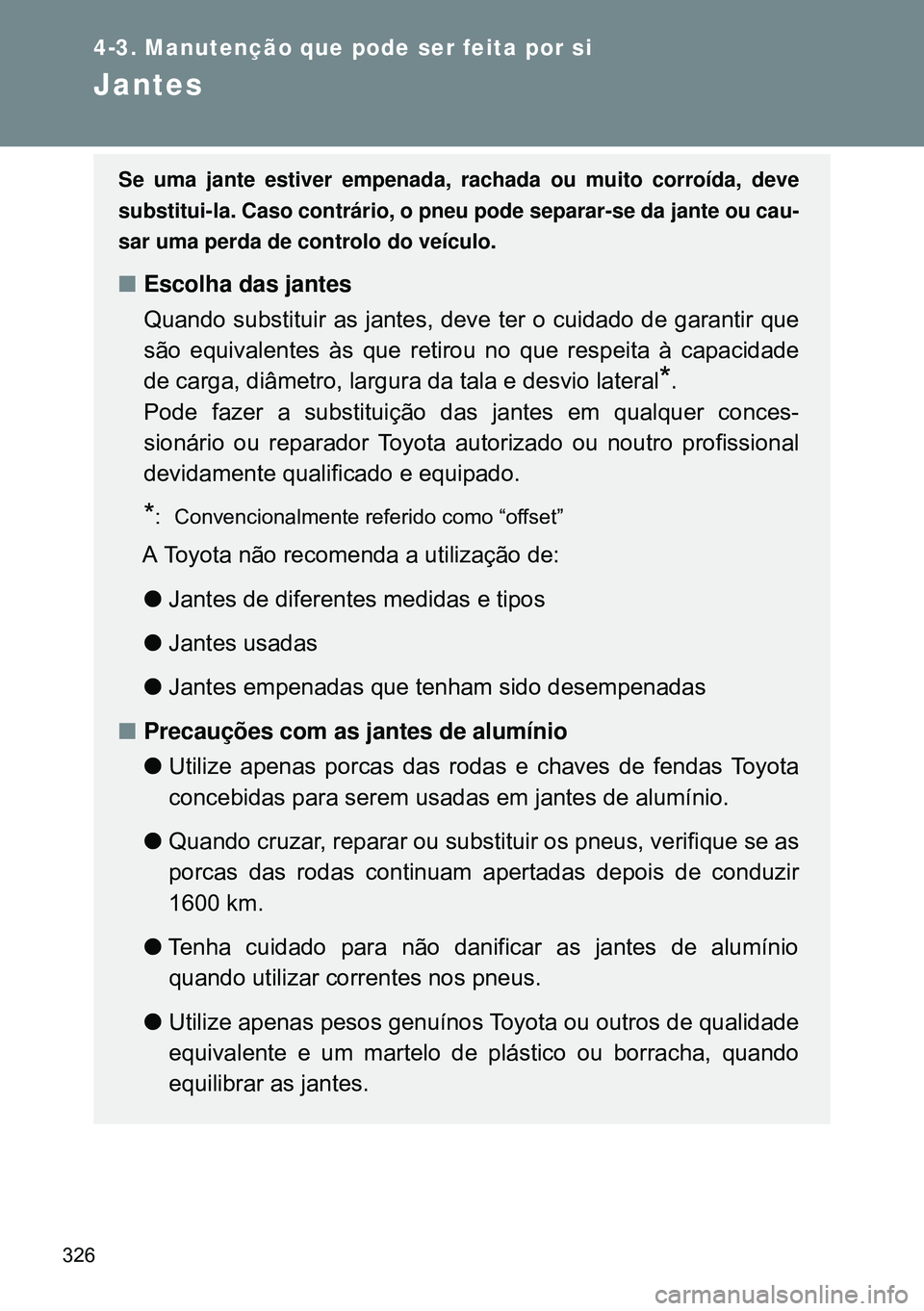 TOYOTA GT86 2016 Manual de utilização (in Portuguese) 326
4-3. Manutenção que pode ser feita por si
Jantes
Se uma jante estiver empenada, rachada ou muito corroída, deve
substitui-la. Caso contrário, o pneu pode separar-se da jante ou cau-
sar uma pe TOYOTA GT86 2016 Manual de utilização (in Portuguese) 326
4-3. Manutenção que pode ser feita por si
Jantes
Se uma jante estiver empenada, rachada ou muito corroída, deve
substitui-la. Caso contrário, o pneu pode separar-se da jante ou cau-
sar uma pe