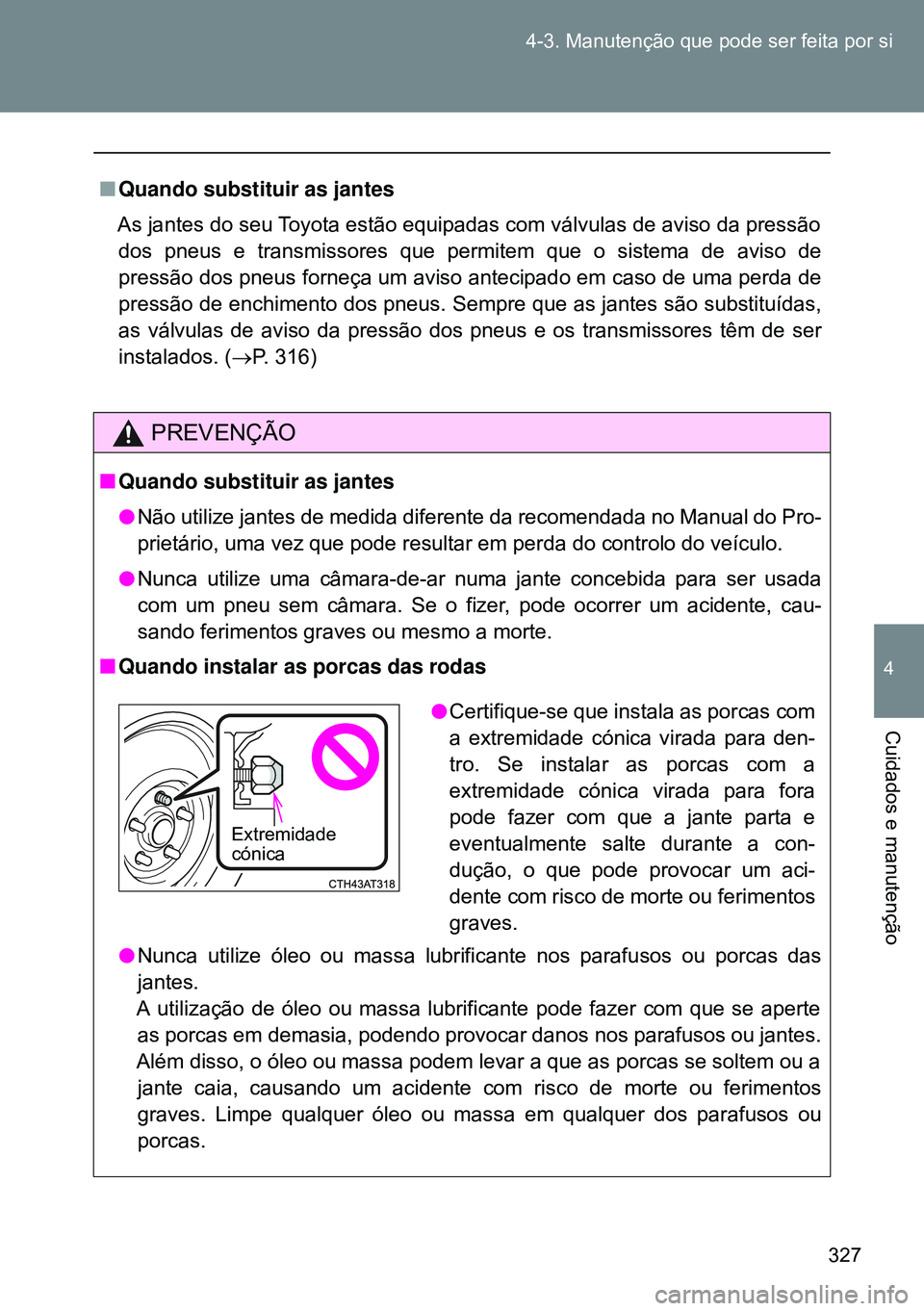 TOYOTA GT86 2016 Manual de utilização (in Portuguese) 327 4-3. Manutenção que pode ser feita por si
4
Cuidados e manutenção
nQuando substituir as jantes
As jantes do seu Toyota estão equipadas com válvulas de aviso da pressão
dos pneus e transmiss TOYOTA GT86 2016 Manual de utilização (in Portuguese) 327 4-3. Manutenção que pode ser feita por si
4
Cuidados e manutenção
nQuando substituir as jantes
As jantes do seu Toyota estão equipadas com válvulas de aviso da pressão
dos pneus e transmiss