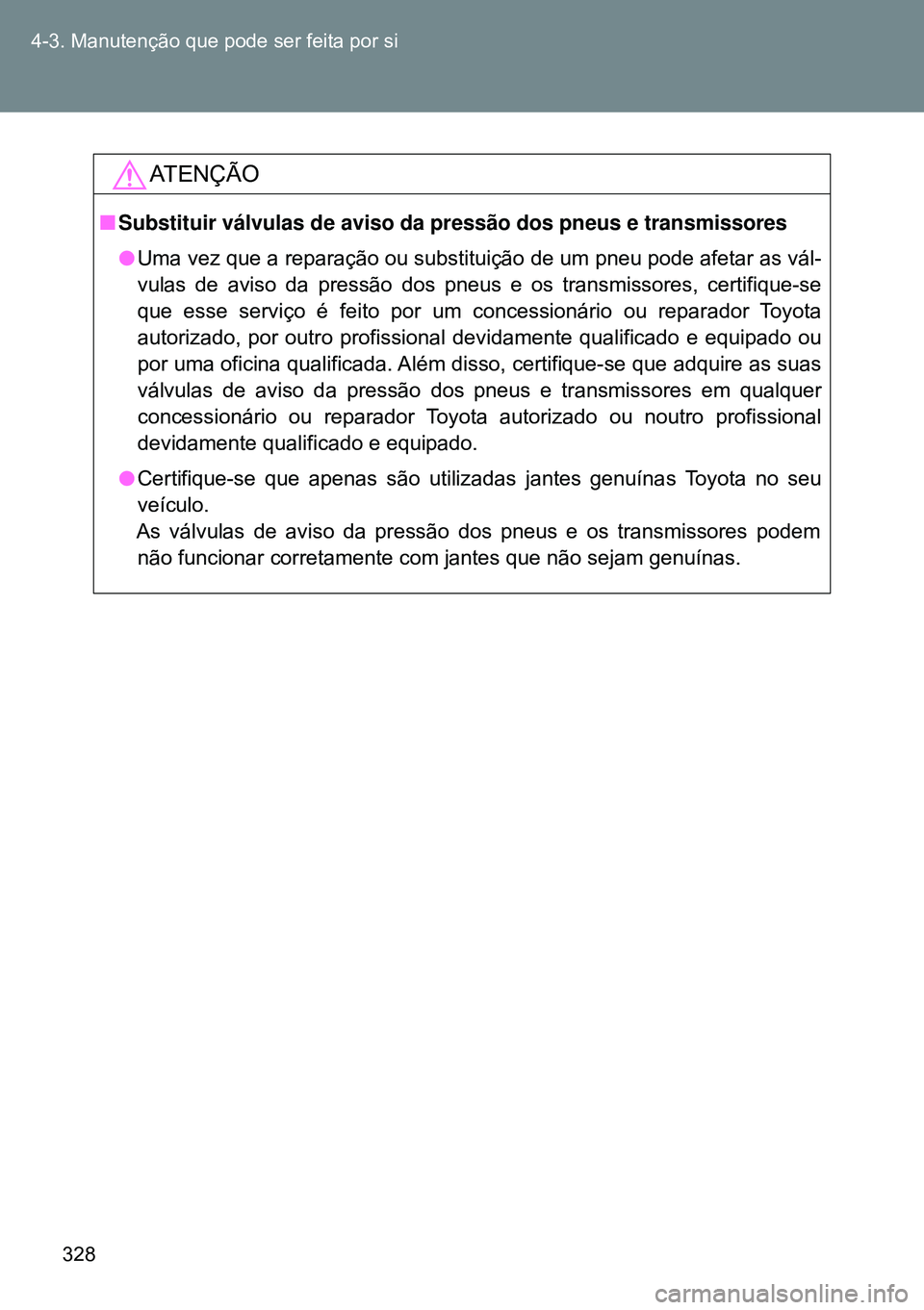TOYOTA GT86 2016 Manual de utilização (in Portuguese) 328 4-3. Manutenção que pode ser feita por si
ATENÇÃO
nSubstituir válvulas de aviso da pressão dos pneus e transmissores
lUma vez que a reparação ou substituição de um pneu pode afetar as v TOYOTA GT86 2016 Manual de utilização (in Portuguese) 328 4-3. Manutenção que pode ser feita por si
ATENÇÃO
nSubstituir válvulas de aviso da pressão dos pneus e transmissores
lUma vez que a reparação ou substituição de um pneu pode afetar as v