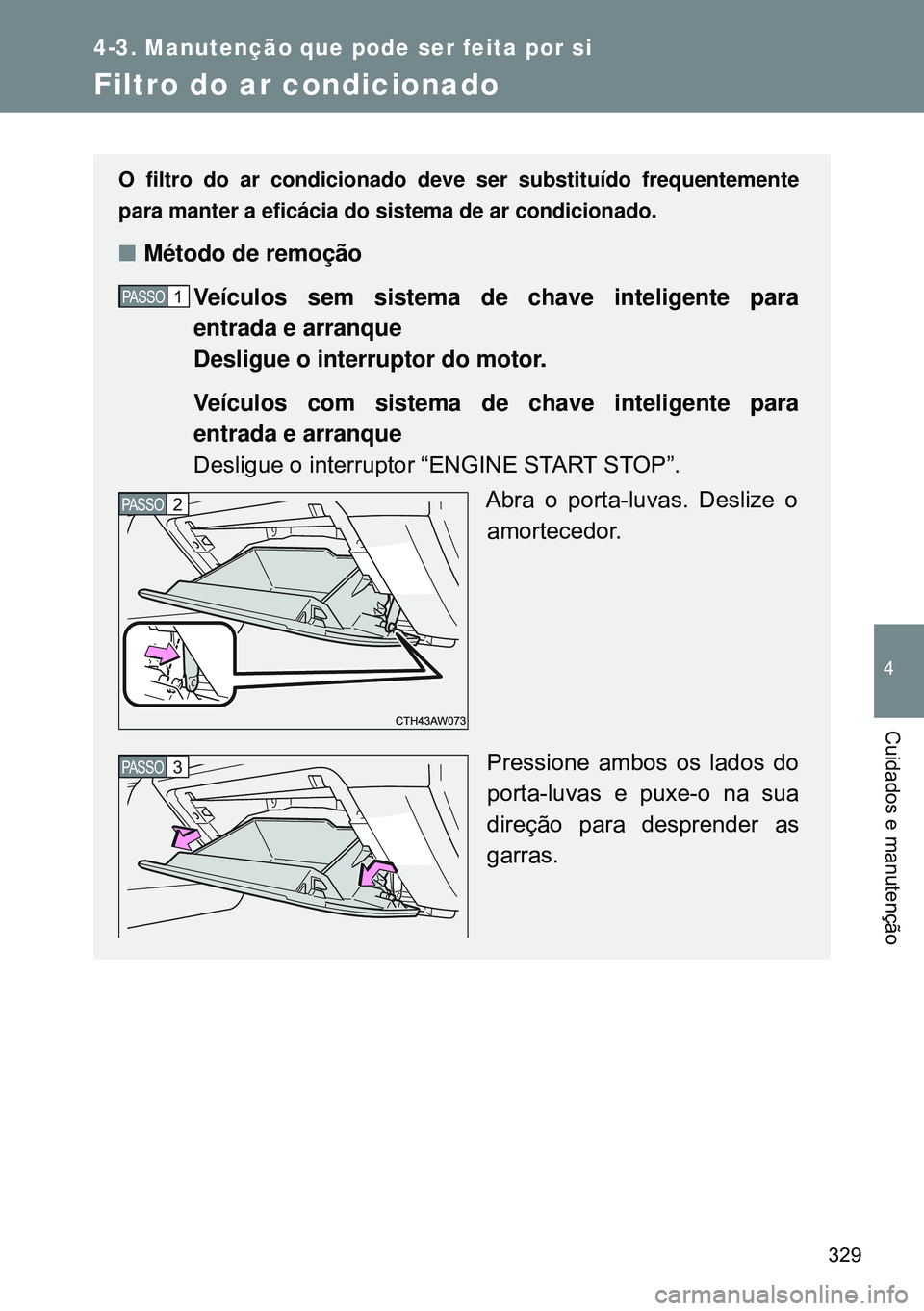 TOYOTA GT86 2016 Manual de utilização (in Portuguese) 329
4-3. Manutenção que pode ser feita por si
4
Cuidados e manutenção
Filtro do ar condicionado
O filtro do ar condicionado deve ser substituído frequentemente
para manter a eficácia do sistema TOYOTA GT86 2016 Manual de utilização (in Portuguese) 329
4-3. Manutenção que pode ser feita por si
4
Cuidados e manutenção
Filtro do ar condicionado
O filtro do ar condicionado deve ser substituído frequentemente
para manter a eficácia do sistema