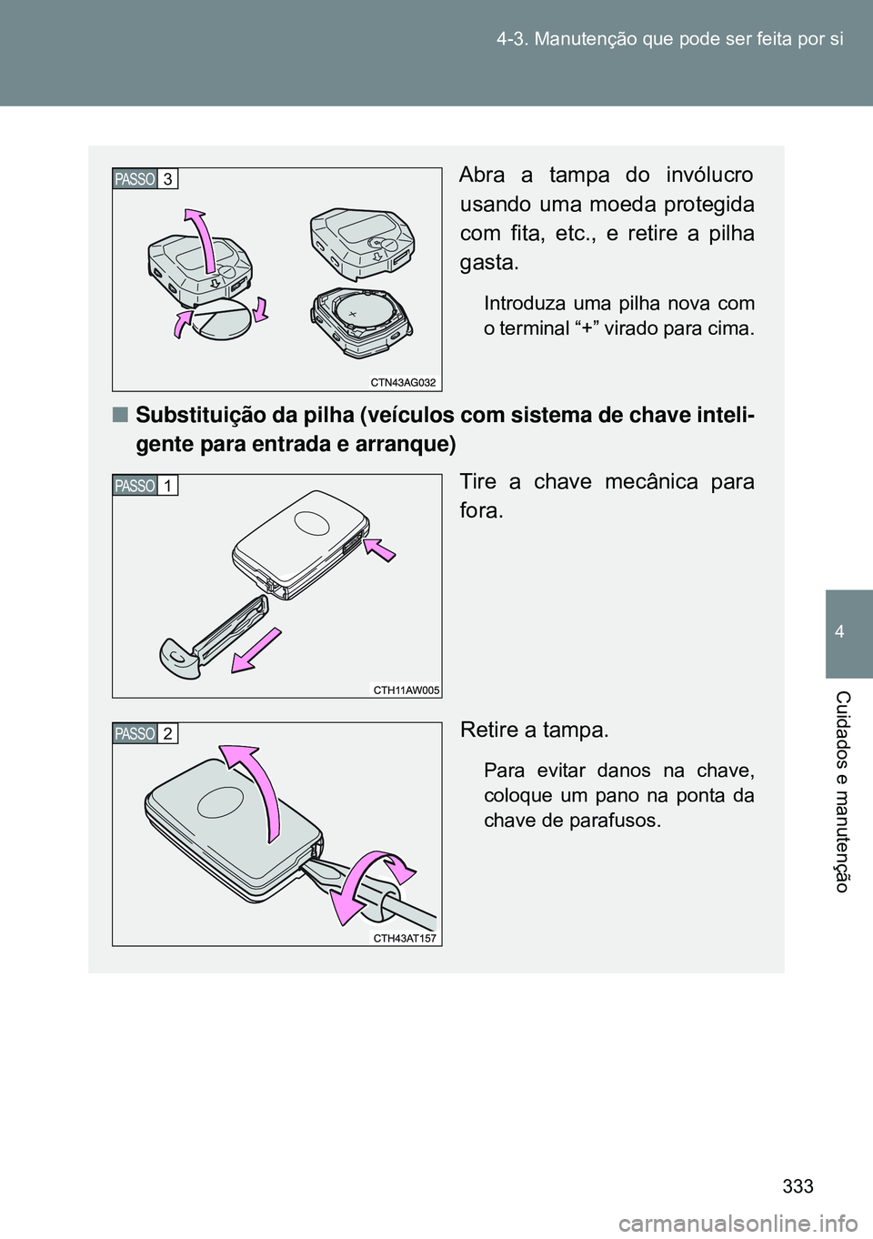 TOYOTA GT86 2016 Manual de utilização (in Portuguese) 333 4-3. Manutenção que pode ser feita por si
4
Cuidados e manutenção
Abra a tampa do invólucro
usando uma moeda protegida
com fita, etc., e retire a pilha
gasta.
Introduza uma pilha nova com
o t TOYOTA GT86 2016 Manual de utilização (in Portuguese) 333 4-3. Manutenção que pode ser feita por si
4
Cuidados e manutenção
Abra a tampa do invólucro
usando uma moeda protegida
com fita, etc., e retire a pilha
gasta.
Introduza uma pilha nova com
o t