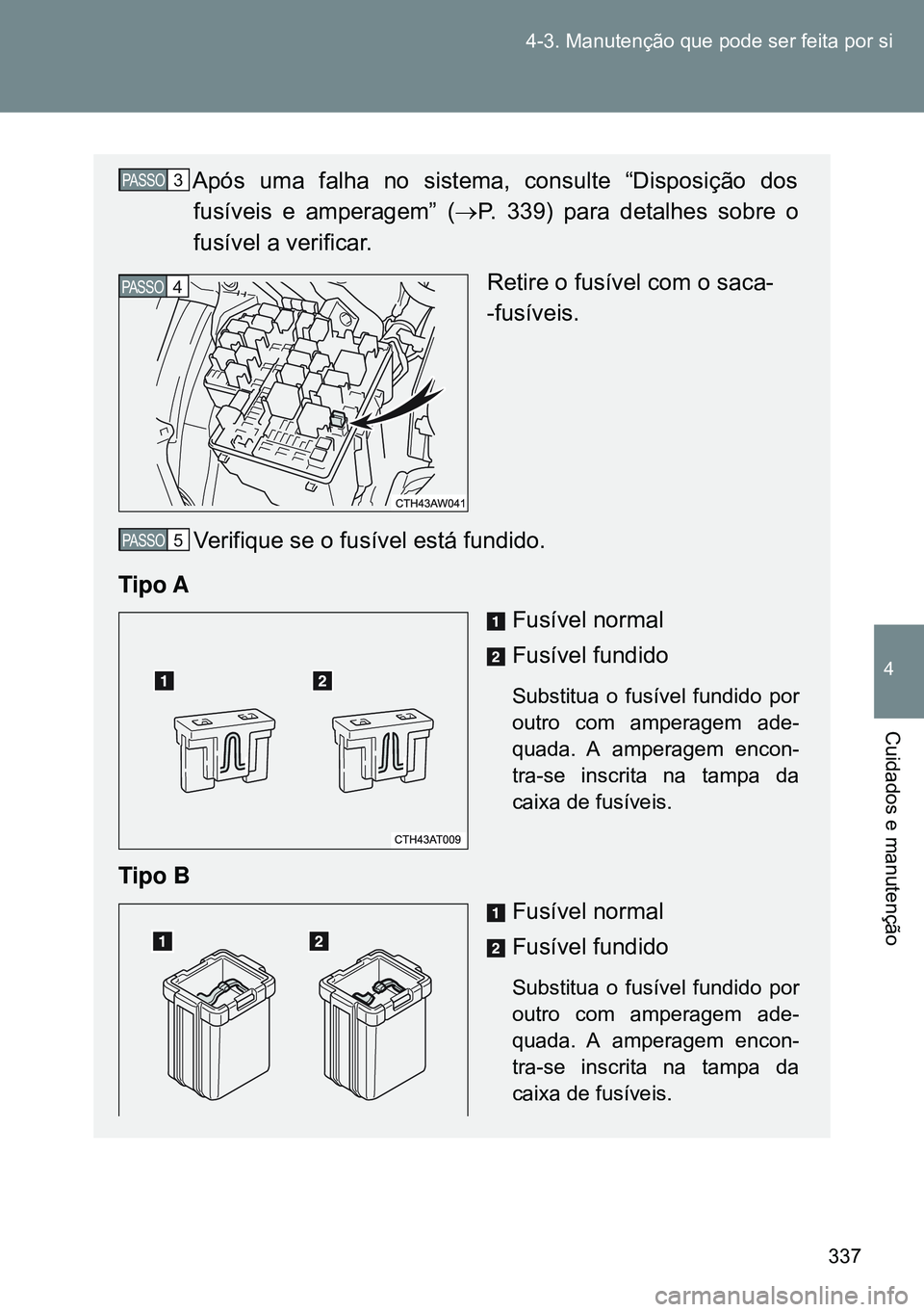 TOYOTA GT86 2016 Manual de utilização (in Portuguese) 337 4-3. Manutenção que pode ser feita por si
4
Cuidados e manutenção
Após uma falha no sistema, consulte “Disposição dos
fusíveis e amperagem” (P. 339) para detalhes sobre o
fusível a TOYOTA GT86 2016 Manual de utilização (in Portuguese) 337 4-3. Manutenção que pode ser feita por si
4
Cuidados e manutenção
Após uma falha no sistema, consulte “Disposição dos
fusíveis e amperagem” (P. 339) para detalhes sobre o
fusível a