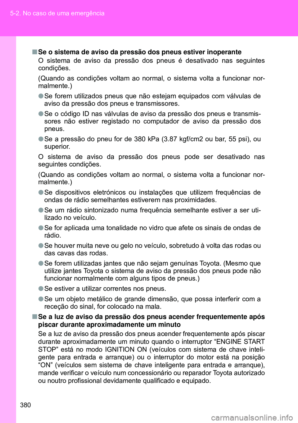 TOYOTA GT86 2016 Manual de utilização (in Portuguese) 380 5-2. No caso de uma emergência
nSe o sistema de aviso da pressão dos pneus estiver inoperante
O sistema de aviso da pressão dos pneus é desativado nas seguintes
condições.
(Quando as condi TOYOTA GT86 2016 Manual de utilização (in Portuguese) 380 5-2. No caso de uma emergência
nSe o sistema de aviso da pressão dos pneus estiver inoperante
O sistema de aviso da pressão dos pneus é desativado nas seguintes
condições.
(Quando as condi