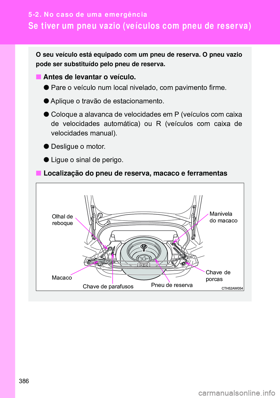 TOYOTA GT86 2016 Manual de utilização (in Portuguese) 386
5-2. No caso de uma emergência
Se tiver um pneu vazio (veículos com pneu de reser va)
O seu veículo está equipado com um pneu de reserva. O pneu vazio
pode ser substituído pelo pneu de reserv TOYOTA GT86 2016 Manual de utilização (in Portuguese) 386
5-2. No caso de uma emergência
Se tiver um pneu vazio (veículos com pneu de reser va)
O seu veículo está equipado com um pneu de reserva. O pneu vazio
pode ser substituído pelo pneu de reserv