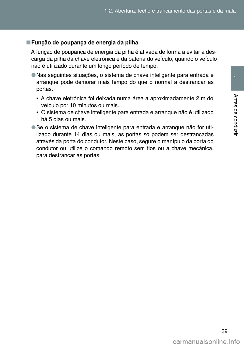 TOYOTA GT86 2016 Manual de utilização (in Portuguese) 39 1-2. Abertura, fecho e trancamento das portas e da mala
1
Antes de conduzir
nFunção de poupança de energia da pilha
A função de poupança de energia da pilha é ativada de forma a evitar a des TOYOTA GT86 2016 Manual de utilização (in Portuguese) 39 1-2. Abertura, fecho e trancamento das portas e da mala
1
Antes de conduzir
nFunção de poupança de energia da pilha
A função de poupança de energia da pilha é ativada de forma a evitar a des