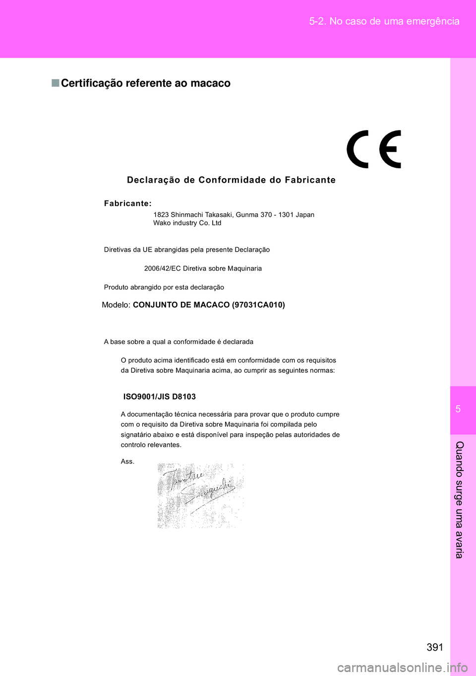 TOYOTA GT86 2016 Manual de utilização (in Portuguese) 5
391 5-2. No caso de uma emergência
Quando surge uma avaria
nCertificação referente ao macaco
Declaração de Conformidade do Fabricante
Fabricante:
Diretivas da UE abrangidas pela presente Declar TOYOTA GT86 2016 Manual de utilização (in Portuguese) 5
391 5-2. No caso de uma emergência
Quando surge uma avaria
nCertificação referente ao macaco
Declaração de Conformidade do Fabricante
Fabricante:
Diretivas da UE abrangidas pela presente Declar