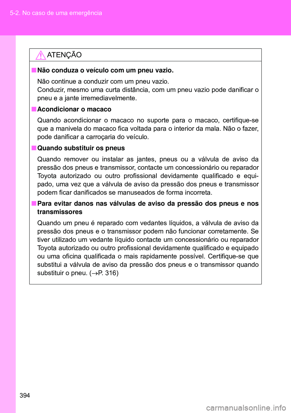TOYOTA GT86 2016 Manual de utilização (in Portuguese) 394 5-2. No caso de uma emergência
ATENÇÃO
nNão conduza o veículo com um pneu vazio.
Não continue a conduzir com um pneu vazio.
Conduzir, mesmo uma curta distância, com um pneu vazio pode dani TOYOTA GT86 2016 Manual de utilização (in Portuguese) 394 5-2. No caso de uma emergência
ATENÇÃO
nNão conduza o veículo com um pneu vazio.
Não continue a conduzir com um pneu vazio.
Conduzir, mesmo uma curta distância, com um pneu vazio pode dani