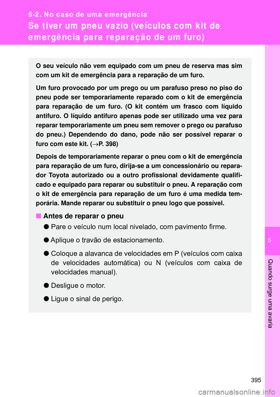 TOYOTA GT86 2016 Manual de utilização (in Portuguese) 5
395
5-2. No caso de uma emergência
Quando surge uma avaria
Se tiver um pneu vazio (veículos com kit de
emergência para reparação de um furo)
O seu veículo não vem equipado com um pneu de res TOYOTA GT86 2016 Manual de utilização (in Portuguese) 5
395
5-2. No caso de uma emergência
Quando surge uma avaria
Se tiver um pneu vazio (veículos com kit de
emergência para reparação de um furo)
O seu veículo não vem equipado com um pneu de res