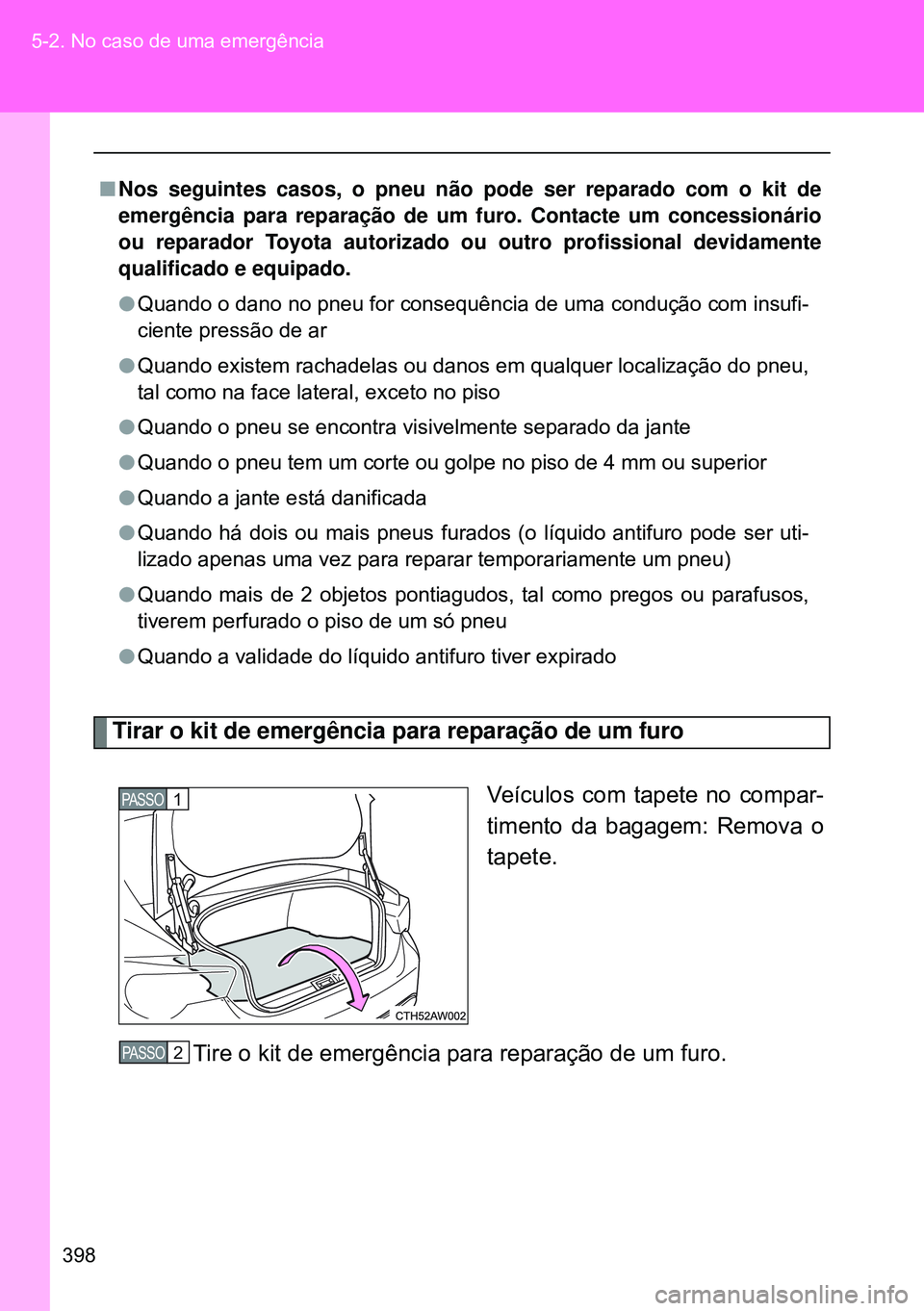 TOYOTA GT86 2016 Manual de utilização (in Portuguese) 398 5-2. No caso de uma emergência
Tirar o kit de emergência para reparação de um furo
Veículos com tapete no compar-
timento da bagagem: Remova o
tapete.
Tire o kit de emergência para reparaç TOYOTA GT86 2016 Manual de utilização (in Portuguese) 398 5-2. No caso de uma emergência
Tirar o kit de emergência para reparação de um furo
Veículos com tapete no compar-
timento da bagagem: Remova o
tapete.
Tire o kit de emergência para reparaç