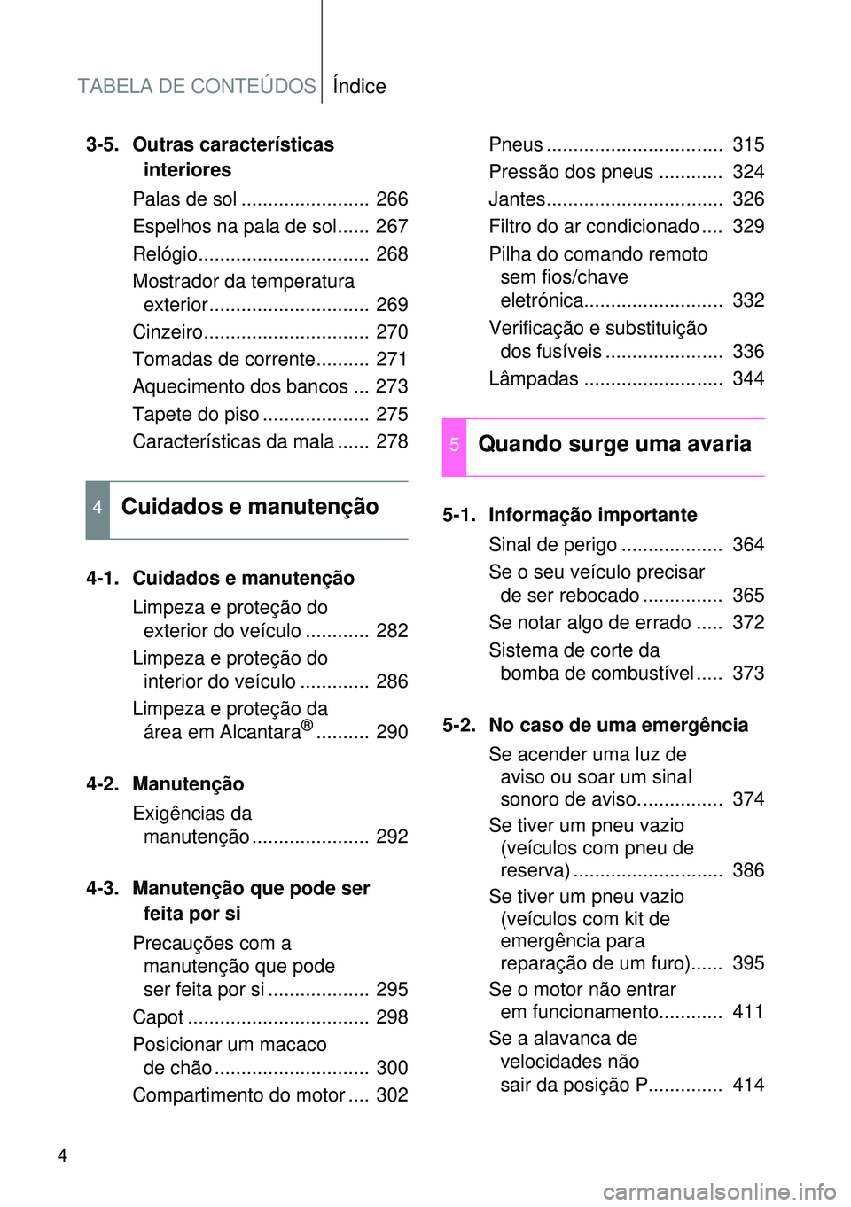 TOYOTA GT86 2016 Manual de utilização (in Portuguese) TABELA DE CONTEÚDOSÍndice
4
3-5. Outras características
interiores
Palas de sol ........................ 266
Espelhos na pala de sol...... 267
Relógio................................ 268
Mostra TOYOTA GT86 2016 Manual de utilização (in Portuguese) TABELA DE CONTEÚDOSÍndice
4
3-5. Outras características
interiores
Palas de sol ........................ 266
Espelhos na pala de sol...... 267
Relógio................................ 268
Mostra