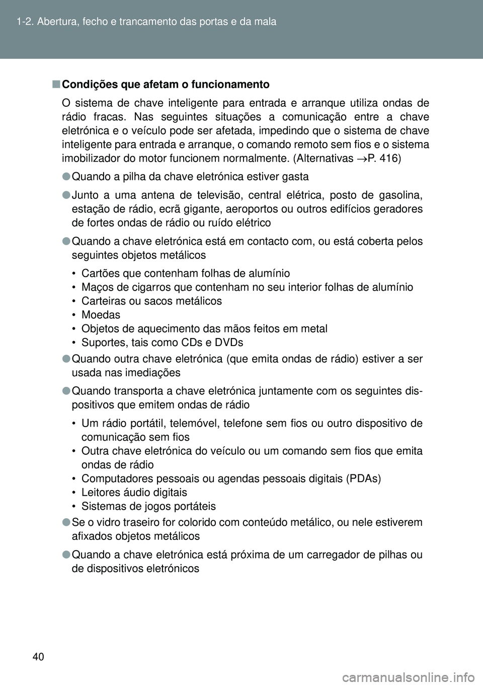 TOYOTA GT86 2016 Manual de utilização (in Portuguese) 40 1-2. Abertura, fecho e trancamento das portas e da mala
nCondições que afetam o funcionamento
O sistema de chave inteligente para entrada e arranque utiliza ondas de
rádio fracas. Nas seguintes TOYOTA GT86 2016 Manual de utilização (in Portuguese) 40 1-2. Abertura, fecho e trancamento das portas e da mala
nCondições que afetam o funcionamento
O sistema de chave inteligente para entrada e arranque utiliza ondas de
rádio fracas. Nas seguintes