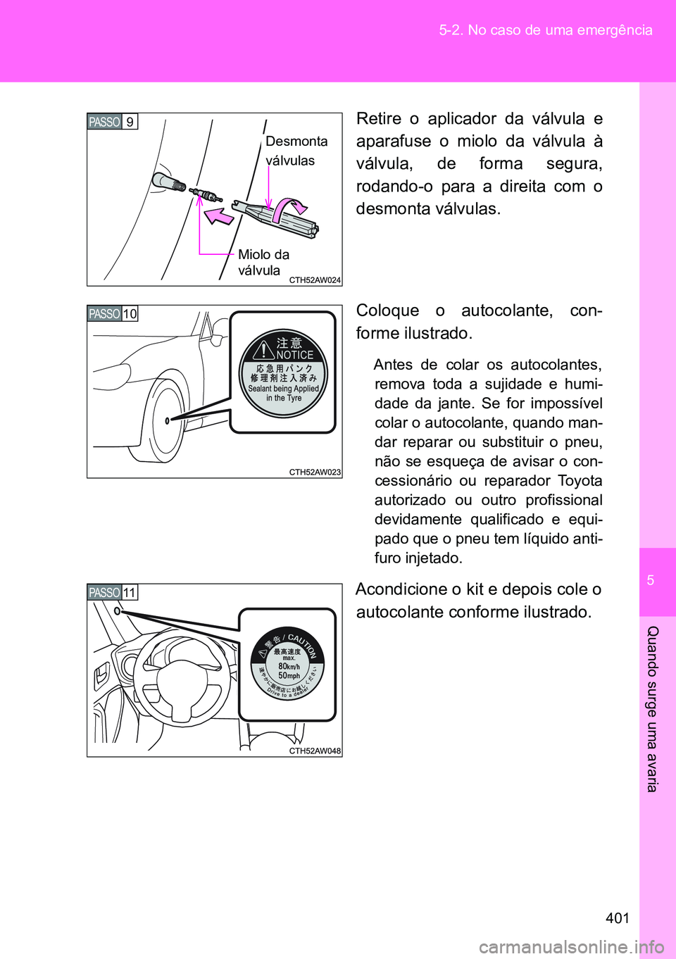 TOYOTA GT86 2016 Manual de utilização (in Portuguese) 5
401 5-2. No caso de uma emergência
Quando surge uma avaria
Retire o aplicador da válvula e
aparafuse o miolo da válvula à
válvula, de forma segura,
rodando-o para a direita com o
desmonta válv TOYOTA GT86 2016 Manual de utilização (in Portuguese) 5
401 5-2. No caso de uma emergência
Quando surge uma avaria
Retire o aplicador da válvula e
aparafuse o miolo da válvula à
válvula, de forma segura,
rodando-o para a direita com o
desmonta válv