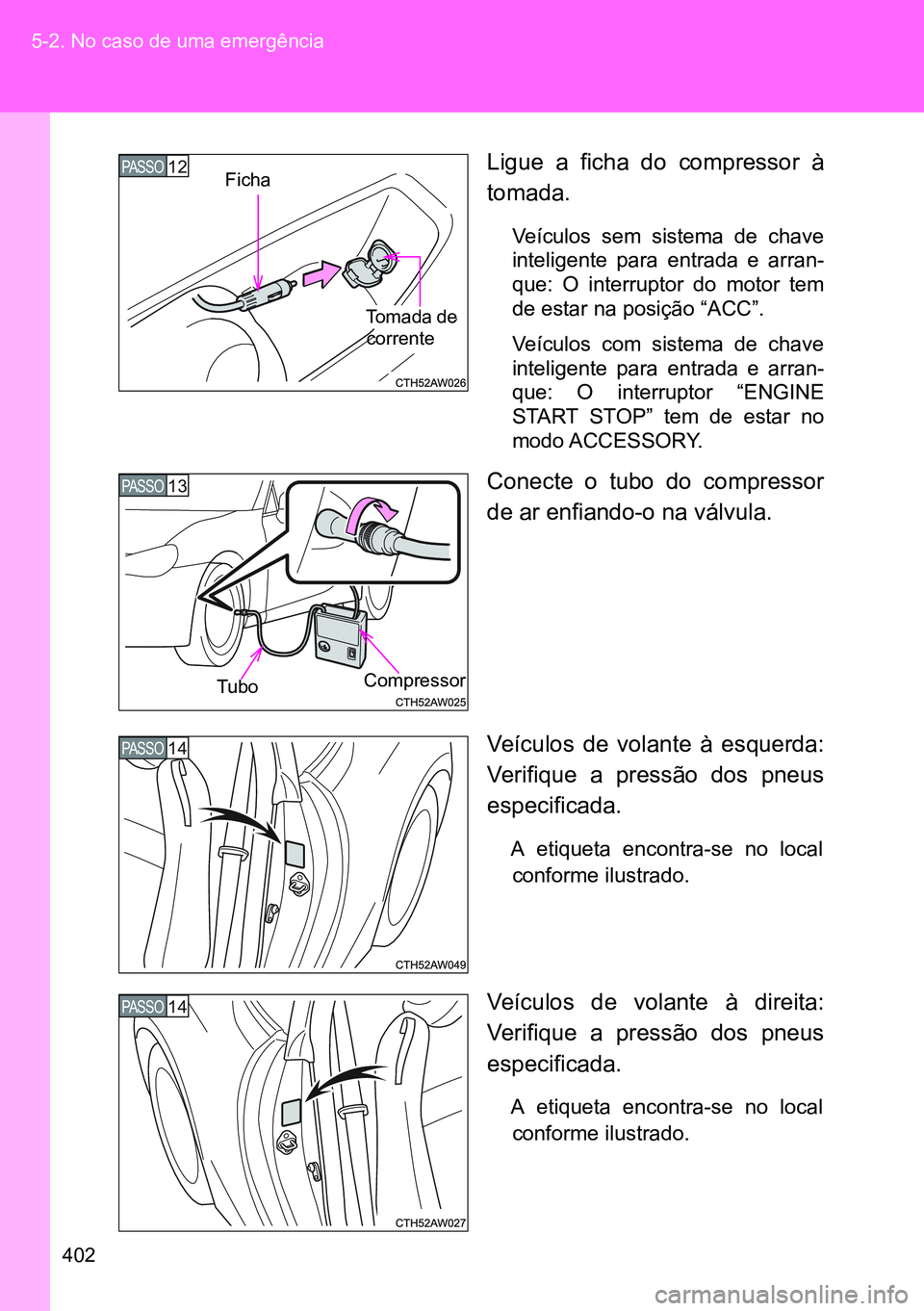 TOYOTA GT86 2016 Manual de utilização (in Portuguese) 402 5-2. No caso de uma emergência
Ligue a ficha do compressor à
tomada.
Veículos sem sistema de chave
inteligente para entrada e arran-
que: O interruptor do motor tem
de estar na posição “ACC TOYOTA GT86 2016 Manual de utilização (in Portuguese) 402 5-2. No caso de uma emergência
Ligue a ficha do compressor à
tomada.
Veículos sem sistema de chave
inteligente para entrada e arran-
que: O interruptor do motor tem
de estar na posição “ACC