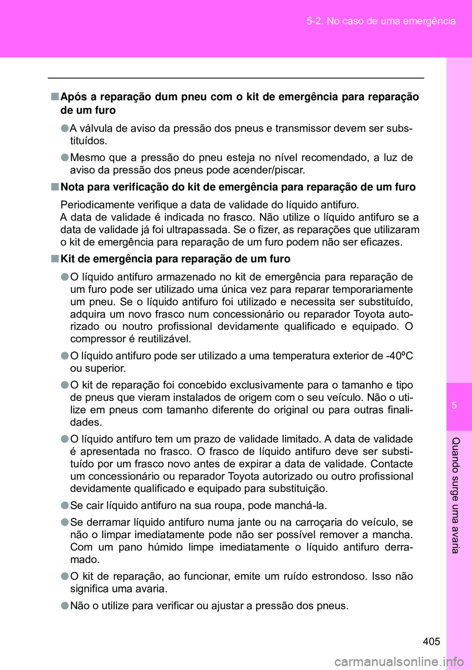 TOYOTA GT86 2016 Manual de utilização (in Portuguese) 5
405 5-2. No caso de uma emergência
Quando surge uma avaria
nApós a reparação dum pneu com o kit de emergência para reparação
de um furo
lA válvula de aviso da pressão dos pneus e transmisso TOYOTA GT86 2016 Manual de utilização (in Portuguese) 5
405 5-2. No caso de uma emergência
Quando surge uma avaria
nApós a reparação dum pneu com o kit de emergência para reparação
de um furo
lA válvula de aviso da pressão dos pneus e transmisso