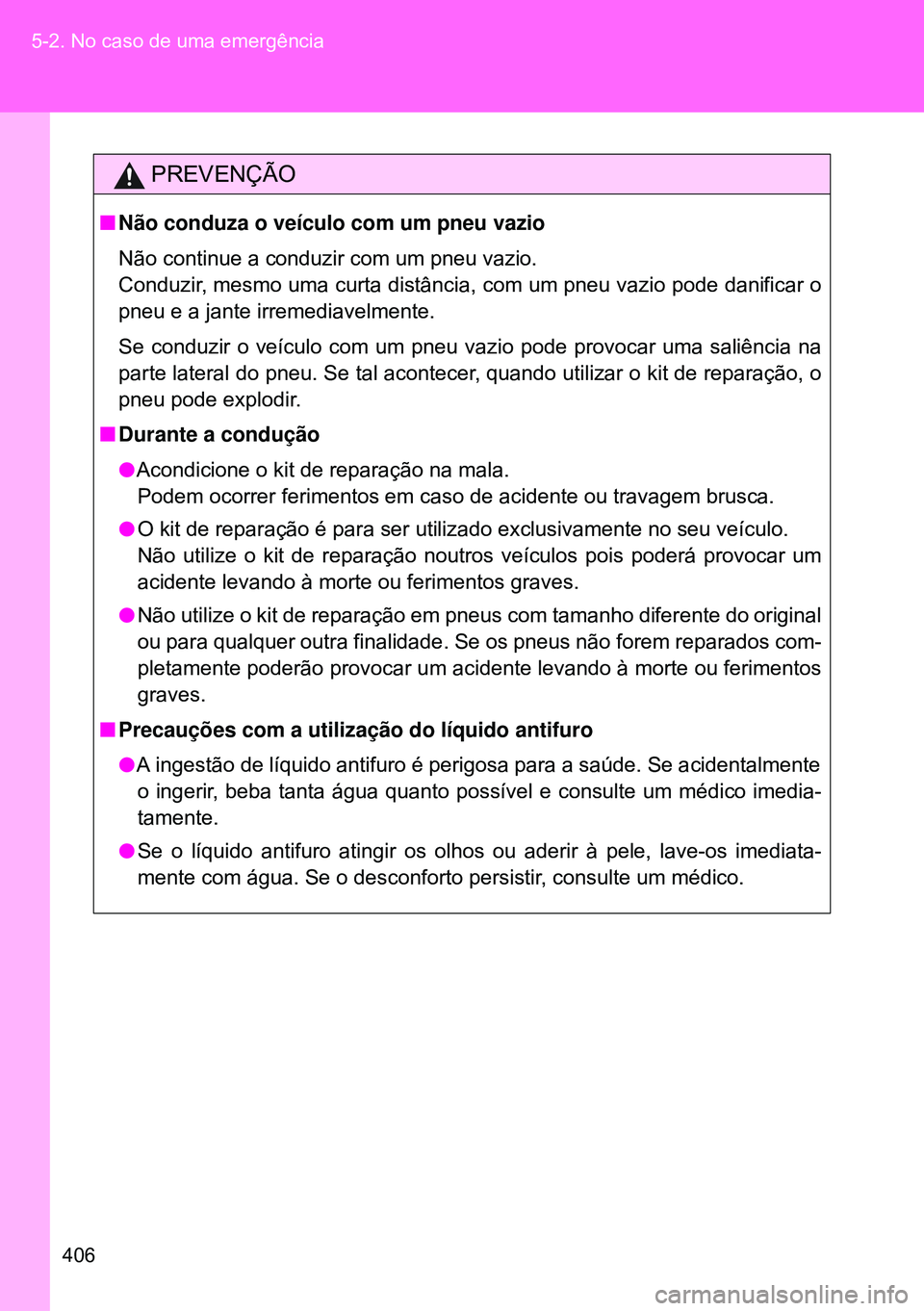 TOYOTA GT86 2016 Manual de utilização (in Portuguese) 406 5-2. No caso de uma emergência
PREVENÇÃO
nNão conduza o veículo com um pneu vazio
Não continue a conduzir com um pneu vazio.
Conduzir, mesmo uma curta distância, com um pneu vazio pode da TOYOTA GT86 2016 Manual de utilização (in Portuguese) 406 5-2. No caso de uma emergência
PREVENÇÃO
nNão conduza o veículo com um pneu vazio
Não continue a conduzir com um pneu vazio.
Conduzir, mesmo uma curta distância, com um pneu vazio pode da
