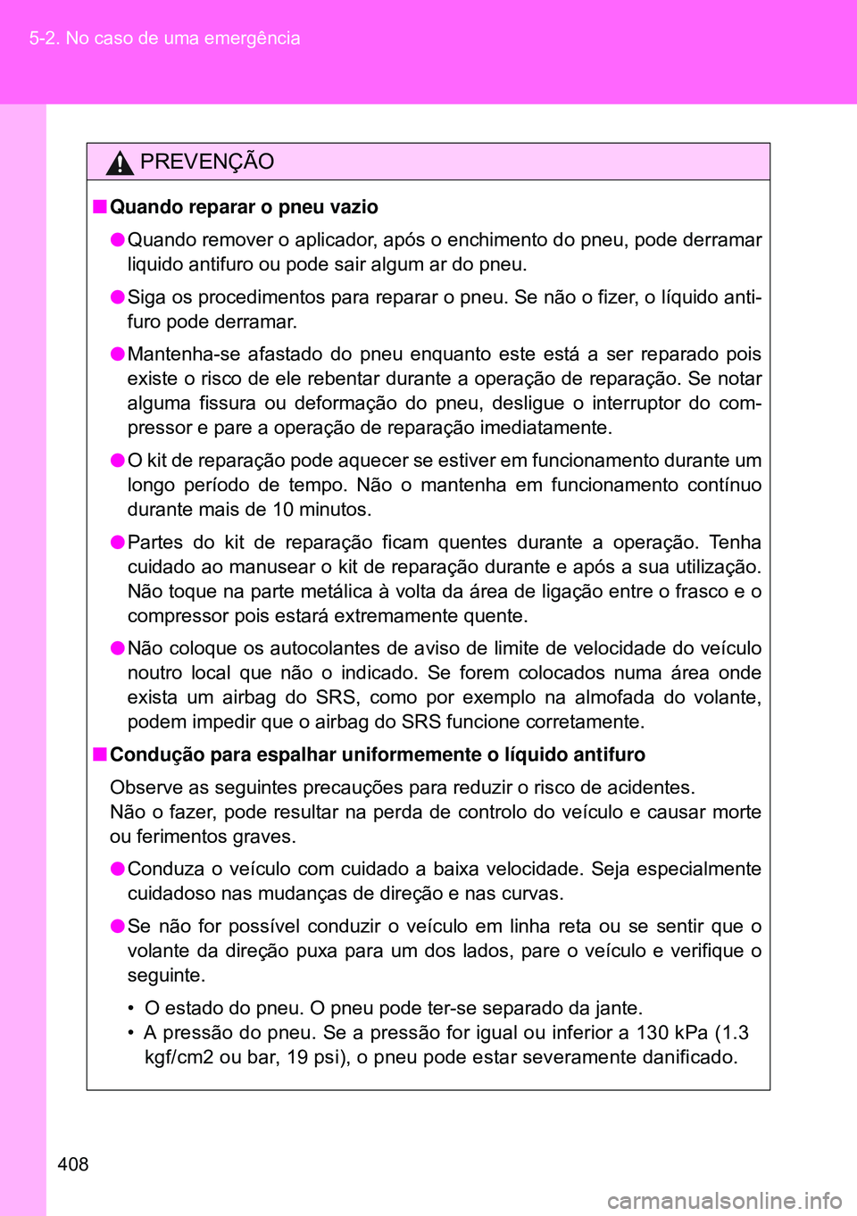 TOYOTA GT86 2016 Manual de utilização (in Portuguese) 408 5-2. No caso de uma emergência
PREVENÇÃO
nQuando reparar o pneu vazio
lQuando remover o aplicador, após o enchimento do pneu, pode derramar
liquido antifuro ou pode sair algum ar do pneu.
lSig TOYOTA GT86 2016 Manual de utilização (in Portuguese) 408 5-2. No caso de uma emergência
PREVENÇÃO
nQuando reparar o pneu vazio
lQuando remover o aplicador, após o enchimento do pneu, pode derramar
liquido antifuro ou pode sair algum ar do pneu.
lSig