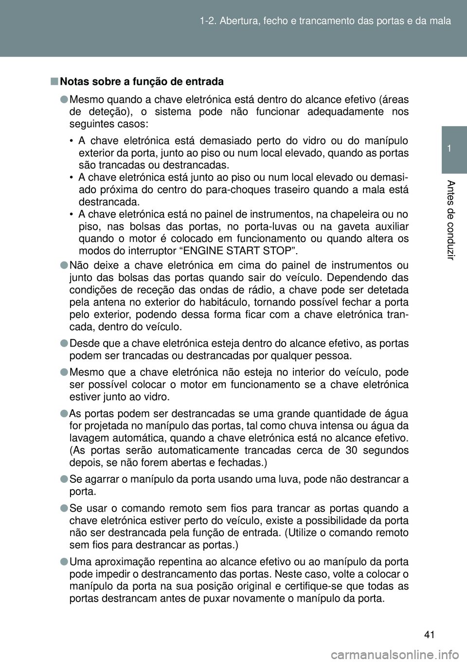 TOYOTA GT86 2016 Manual de utilização (in Portuguese) 41 1-2. Abertura, fecho e trancamento das portas e da mala
1
Antes de conduzir
nNotas sobre a função de entrada
lMesmo quando a chave eletrónica está dentro do alcance efetivo (áreas
de deteção TOYOTA GT86 2016 Manual de utilização (in Portuguese) 41 1-2. Abertura, fecho e trancamento das portas e da mala
1
Antes de conduzir
nNotas sobre a função de entrada
lMesmo quando a chave eletrónica está dentro do alcance efetivo (áreas
de deteção