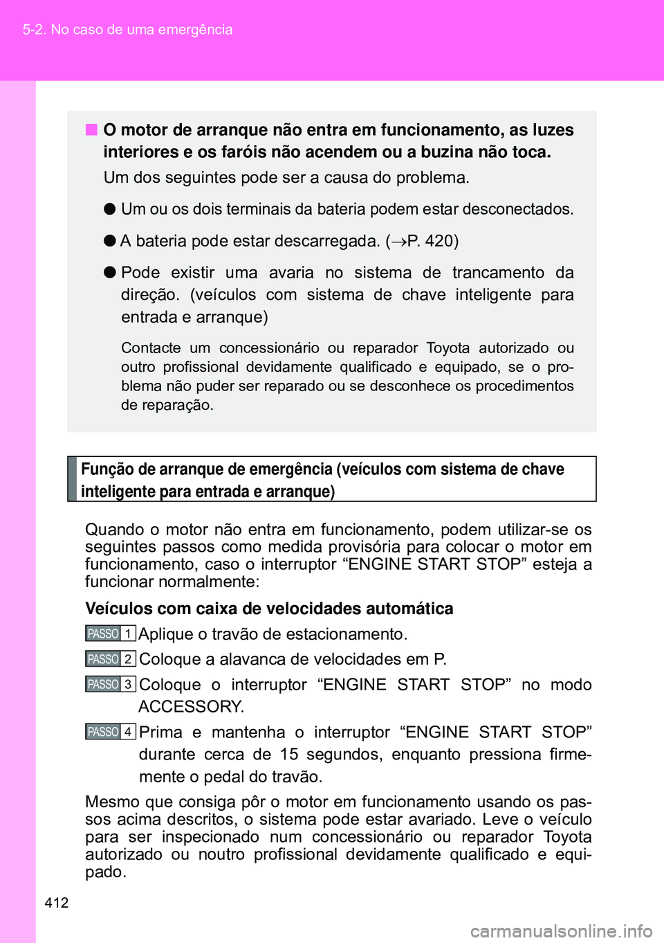 TOYOTA GT86 2016 Manual de utilização (in Portuguese) 412 5-2. No caso de uma emergência
Função de arranque de emergência (veículos com sistema de chave
inteligente para entrada e arranque)
Quando o motor não entra em funcionamento, podem utilizar- TOYOTA GT86 2016 Manual de utilização (in Portuguese) 412 5-2. No caso de uma emergência
Função de arranque de emergência (veículos com sistema de chave
inteligente para entrada e arranque)
Quando o motor não entra em funcionamento, podem utilizar-
