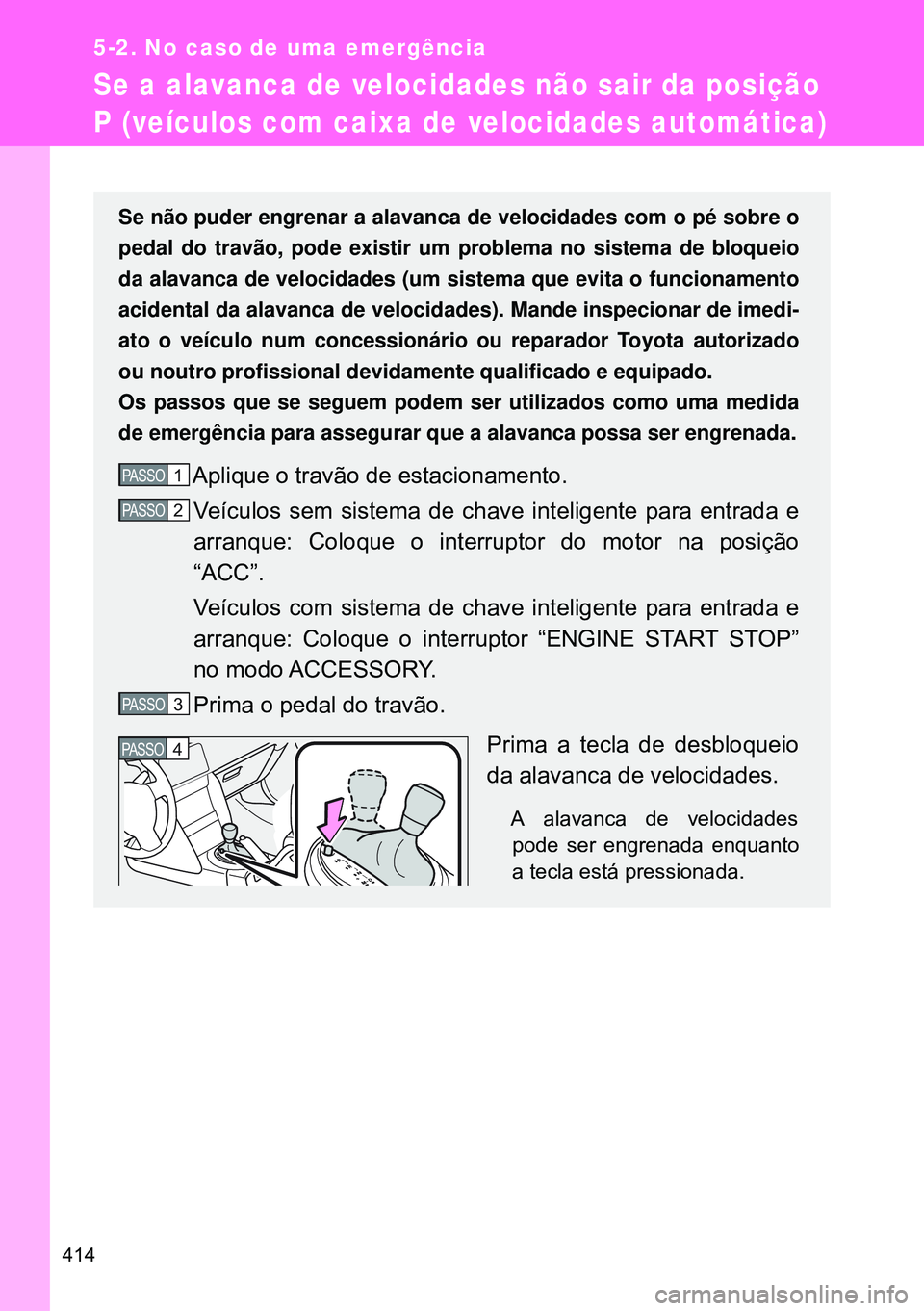 TOYOTA GT86 2016 Manual de utilização (in Portuguese) 414
5-2. No caso de uma emergência
Se a alavanca de velocidades não sair da posição
P (veículos com caixa de velocidades automática)
Se não puder engrenar a alavanca de velocidades com o pé s TOYOTA GT86 2016 Manual de utilização (in Portuguese) 414
5-2. No caso de uma emergência
Se a alavanca de velocidades não sair da posição
P (veículos com caixa de velocidades automática)
Se não puder engrenar a alavanca de velocidades com o pé s