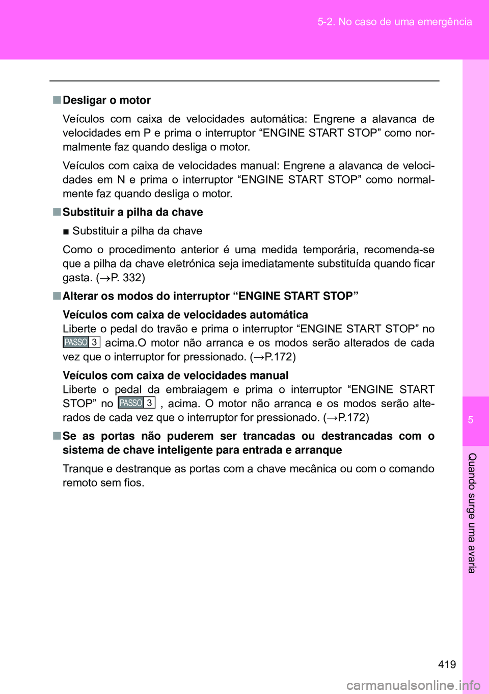 TOYOTA GT86 2016 Manual de utilização (in Portuguese) 5
419 5-2. No caso de uma emergência
Quando surge uma avaria
nDesligar o motor
Veículos com caixa de velocidades automática: Engrene a alavanca de
velocidades em P e prima o interruptor “ENGINE S TOYOTA GT86 2016 Manual de utilização (in Portuguese) 5
419 5-2. No caso de uma emergência
Quando surge uma avaria
nDesligar o motor
Veículos com caixa de velocidades automática: Engrene a alavanca de
velocidades em P e prima o interruptor “ENGINE S
