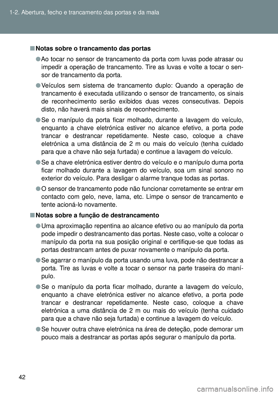 TOYOTA GT86 2016 Manual de utilização (in Portuguese) 42 1-2. Abertura, fecho e trancamento das portas e da mala
nNotas sobre o trancamento das portas
lAo tocar no sensor de trancamento da porta com luvas pode atrasar ou
impedir a operação de trancamen TOYOTA GT86 2016 Manual de utilização (in Portuguese) 42 1-2. Abertura, fecho e trancamento das portas e da mala
nNotas sobre o trancamento das portas
lAo tocar no sensor de trancamento da porta com luvas pode atrasar ou
impedir a operação de trancamen