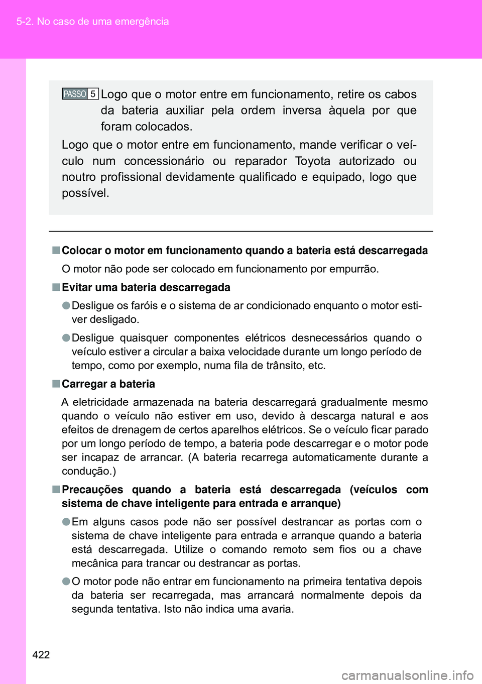 TOYOTA GT86 2016 Manual de utilização (in Portuguese) 422 5-2. No caso de uma emergência
nColocar o motor em funcionamento quando a bateria está descarregada
O motor não pode ser colocado em funcionamento por empurrão.
nEvitar uma bateria descarregad TOYOTA GT86 2016 Manual de utilização (in Portuguese) 422 5-2. No caso de uma emergência
nColocar o motor em funcionamento quando a bateria está descarregada
O motor não pode ser colocado em funcionamento por empurrão.
nEvitar uma bateria descarregad