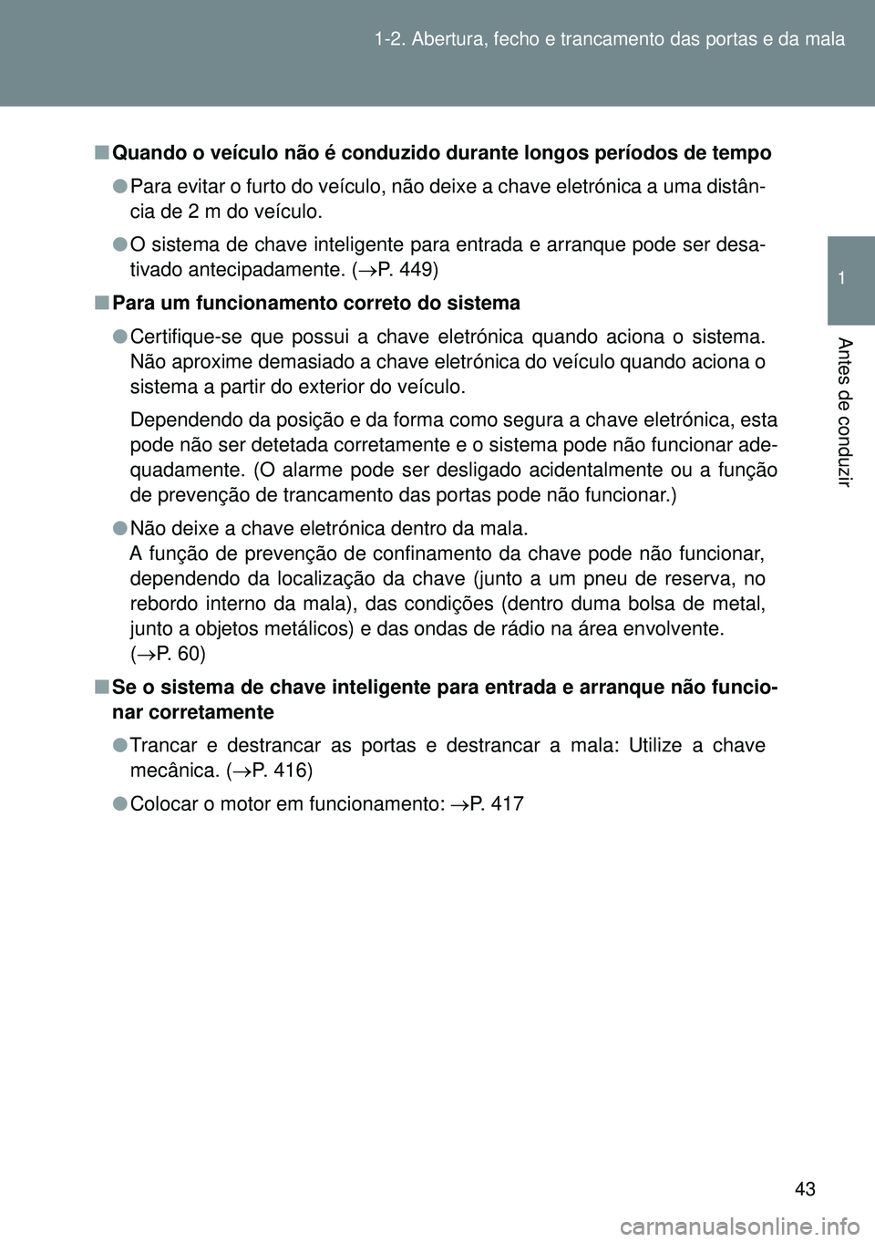 TOYOTA GT86 2016 Manual de utilização (in Portuguese) 43 1-2. Abertura, fecho e trancamento das portas e da mala
1
Antes de conduzir
nQuando o veículo não é conduzido durante longos períodos de tempo
lPara evitar o furto do veículo, não deixe a cha TOYOTA GT86 2016 Manual de utilização (in Portuguese) 43 1-2. Abertura, fecho e trancamento das portas e da mala
1
Antes de conduzir
nQuando o veículo não é conduzido durante longos períodos de tempo
lPara evitar o furto do veículo, não deixe a cha