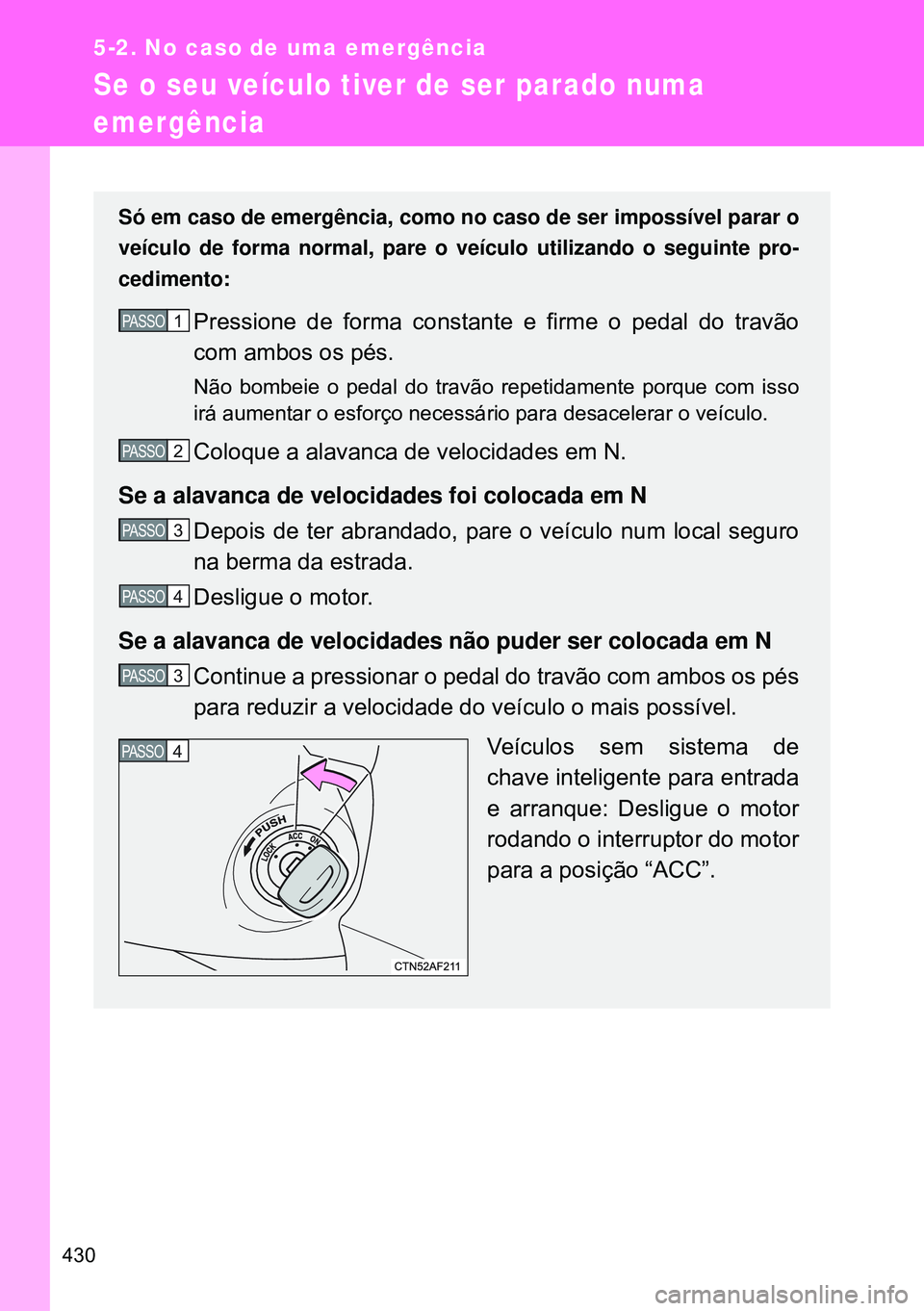TOYOTA GT86 2016 Manual de utilização (in Portuguese) 430
5-2. No caso de uma emergência
Se o seu veículo tiver de ser parado numa
emergência
Só em caso de emergência, como no caso de ser impossível parar o
veículo de forma normal, pare o veícul TOYOTA GT86 2016 Manual de utilização (in Portuguese) 430
5-2. No caso de uma emergência
Se o seu veículo tiver de ser parado numa
emergência
Só em caso de emergência, como no caso de ser impossível parar o
veículo de forma normal, pare o veícul