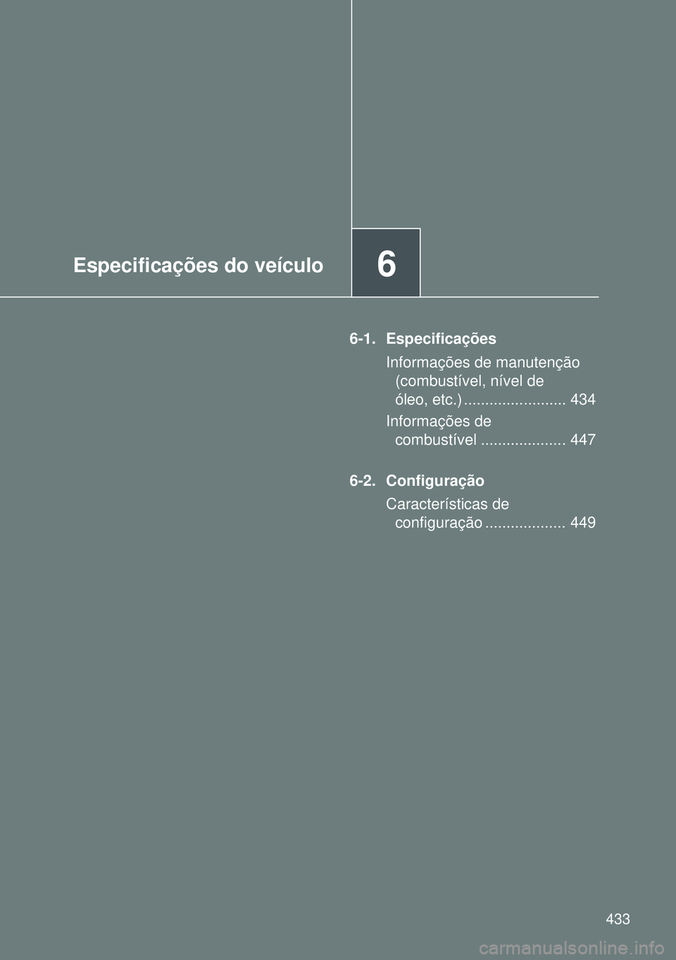 TOYOTA GT86 2016  Manual de utilização (in Portuguese) 6Especificações do veículo
433
6-1. Especificações
Informações de manutenção 
(combustível, nível de
óleo, etc.) ........................ 434
Informações de
combustível ................