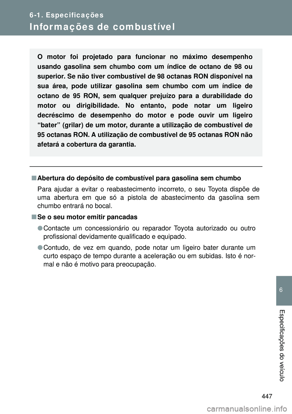 TOYOTA GT86 2016 Manual de utilização (in Portuguese) 447
6-1. Especificações
6
Especificações do veículo
Infor mações de combustível
nAbertura do depósito de combustível para gasolina sem chumbo
Para ajudar a evitar o reabastecimento incorret TOYOTA GT86 2016 Manual de utilização (in Portuguese) 447
6-1. Especificações
6
Especificações do veículo
Infor mações de combustível
nAbertura do depósito de combustível para gasolina sem chumbo
Para ajudar a evitar o reabastecimento incorret