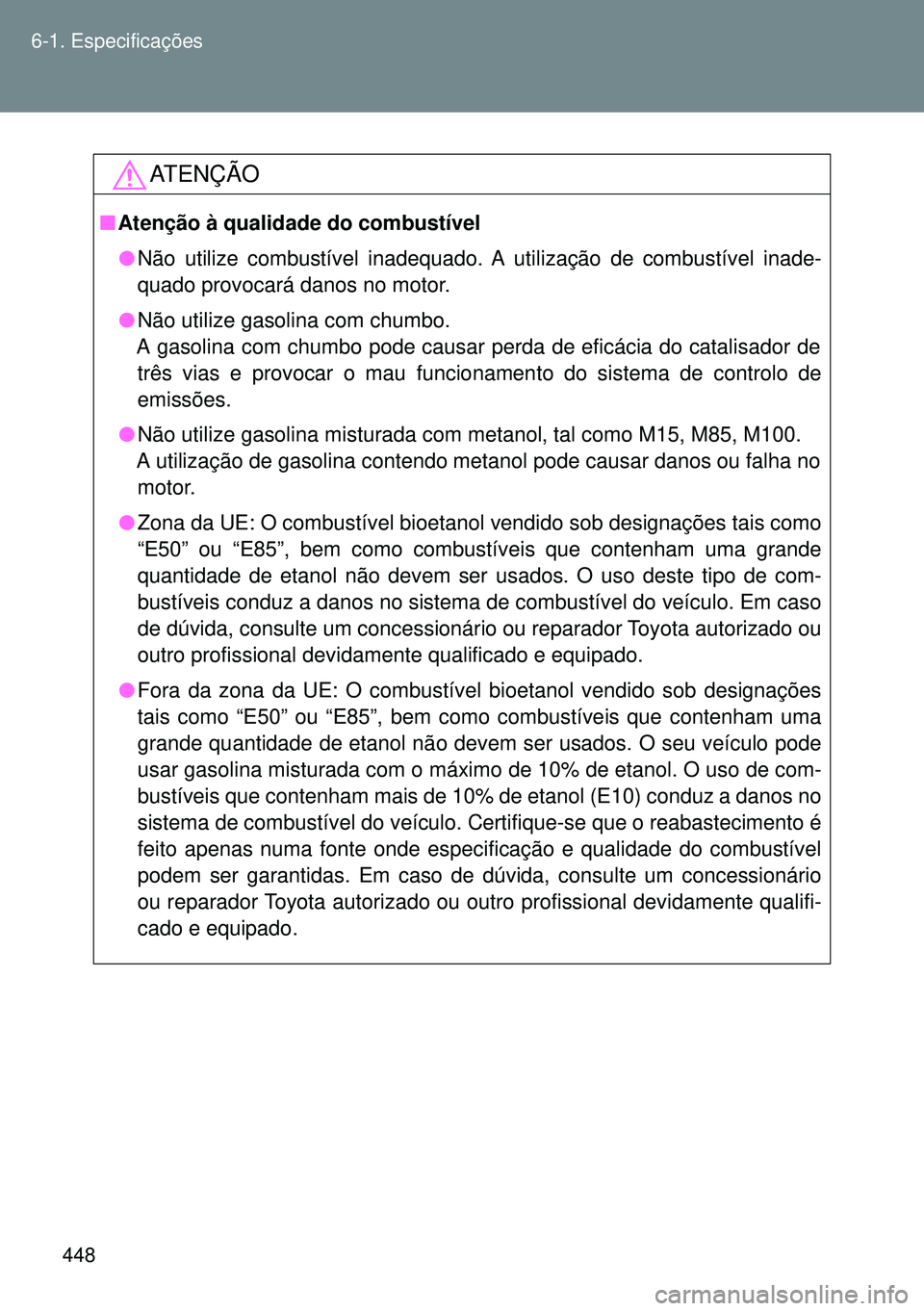 TOYOTA GT86 2016 Manual de utilização (in Portuguese) 448 6-1. Especificações
ATENÇÃO
nAtenção à qualidade do combustível
lNão utilize combustível inadequado. A utilização de combustível inade-
quado provocará danos no motor.
lNão utilize TOYOTA GT86 2016 Manual de utilização (in Portuguese) 448 6-1. Especificações
ATENÇÃO
nAtenção à qualidade do combustível
lNão utilize combustível inadequado. A utilização de combustível inade-
quado provocará danos no motor.
lNão utilize